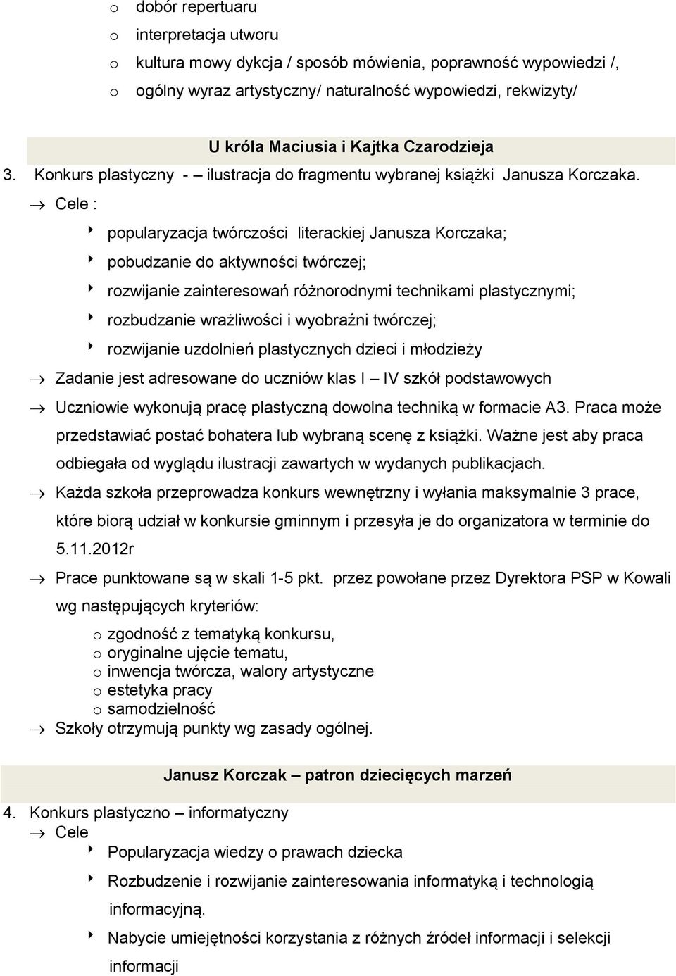 Cele : popularyzacja twórczości literackiej Janusza Korczaka; pobudzanie do aktywności twórczej; rozwijanie zainteresowań różnorodnymi technikami plastycznymi; rozbudzanie wrażliwości i wyobraźni