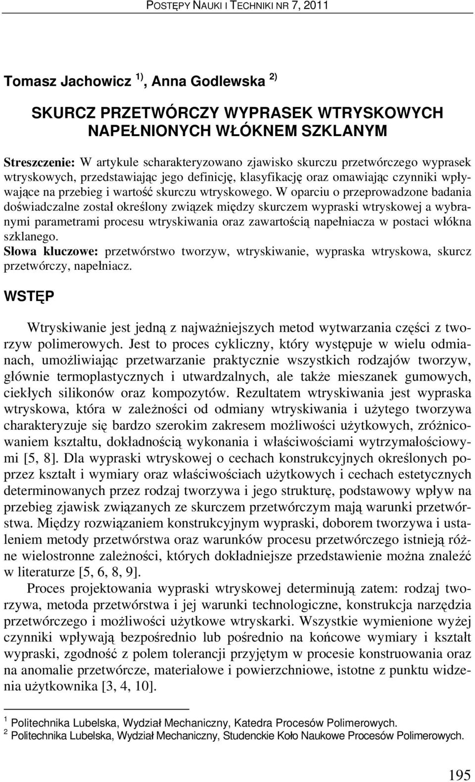 W oparciu o przeprowadzone badania doświadczalne został określony związek między skurczem wypraski wtryskowej a wybranymi parametrami procesu wtryskiwania oraz zawartością napełniacza w postaci