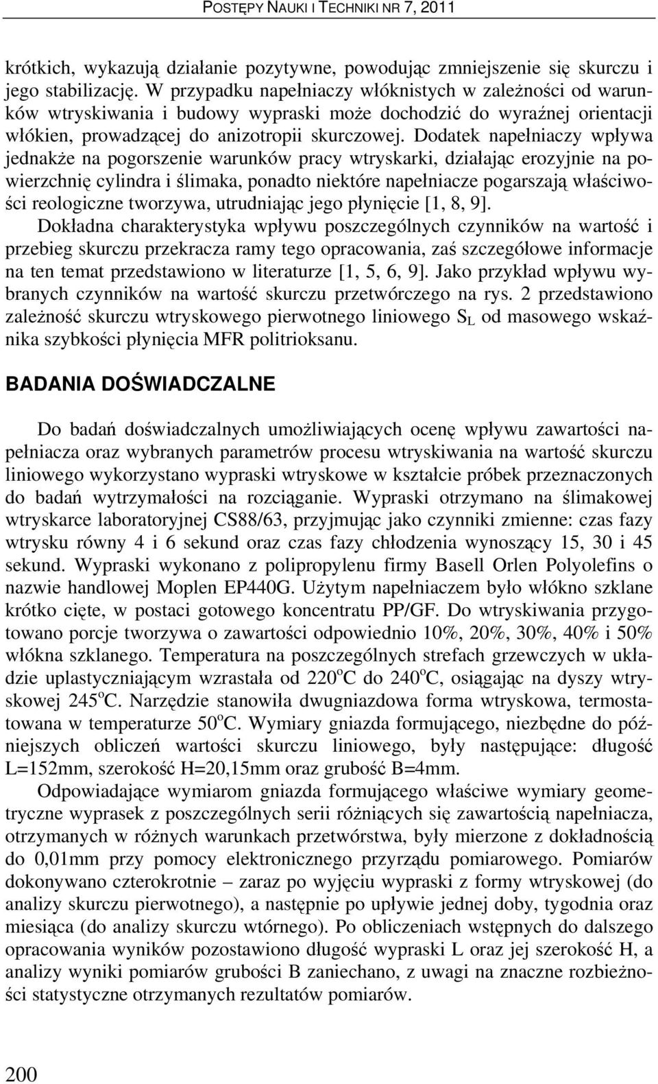 Dodatek napełniaczy wpływa jednakże na pogorszenie warunków pracy wtryskarki, działając erozyjnie na powierzchnię cylindra i ślimaka, ponadto niektóre napełniacze pogarszają właściwości reologiczne