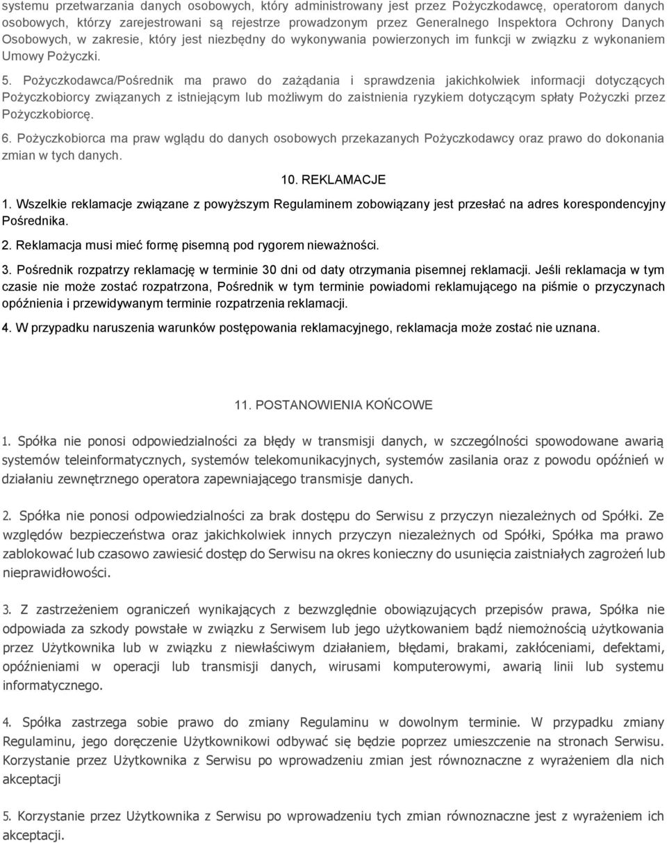 Pożyczkodawca/Pośrednik ma prawo do zażądania i sprawdzenia jakichkolwiek informacji dotyczących Pożyczkobiorcy związanych z istniejącym lub możliwym do zaistnienia ryzykiem dotyczącym spłaty