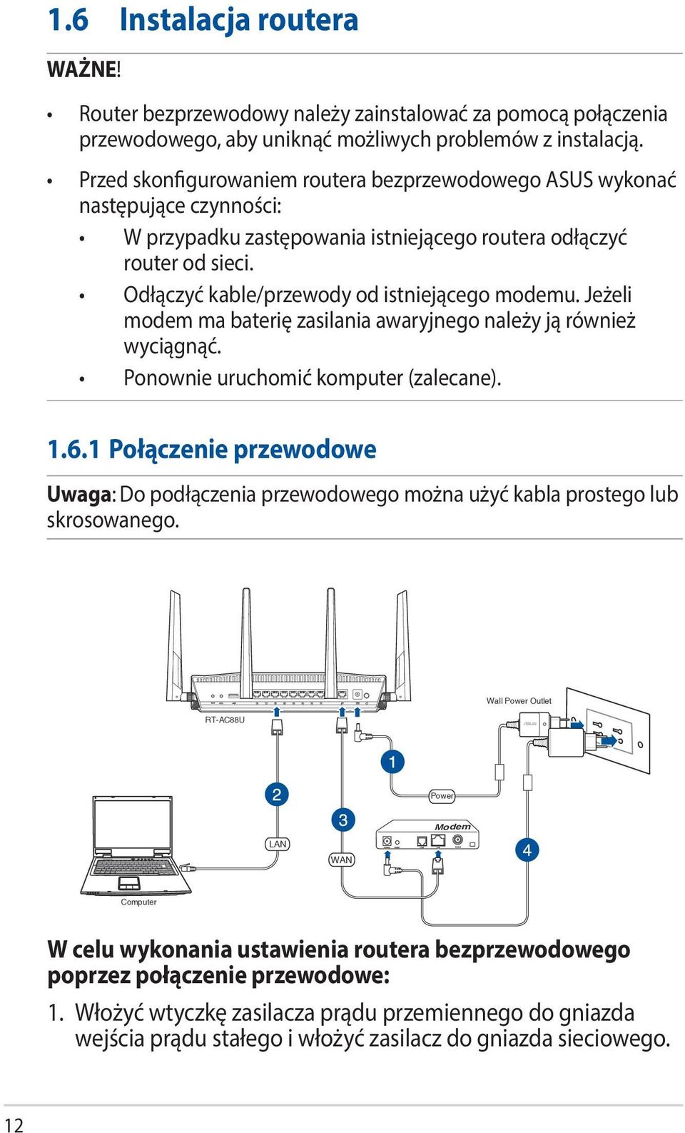 Odłączyć kable/przewody od istniejącego modemu. Jeżeli modem ma baterię zasilania awaryjnego należy ją również wyciągnąć. Ponownie uruchomić komputer (zalecane). 1.6.