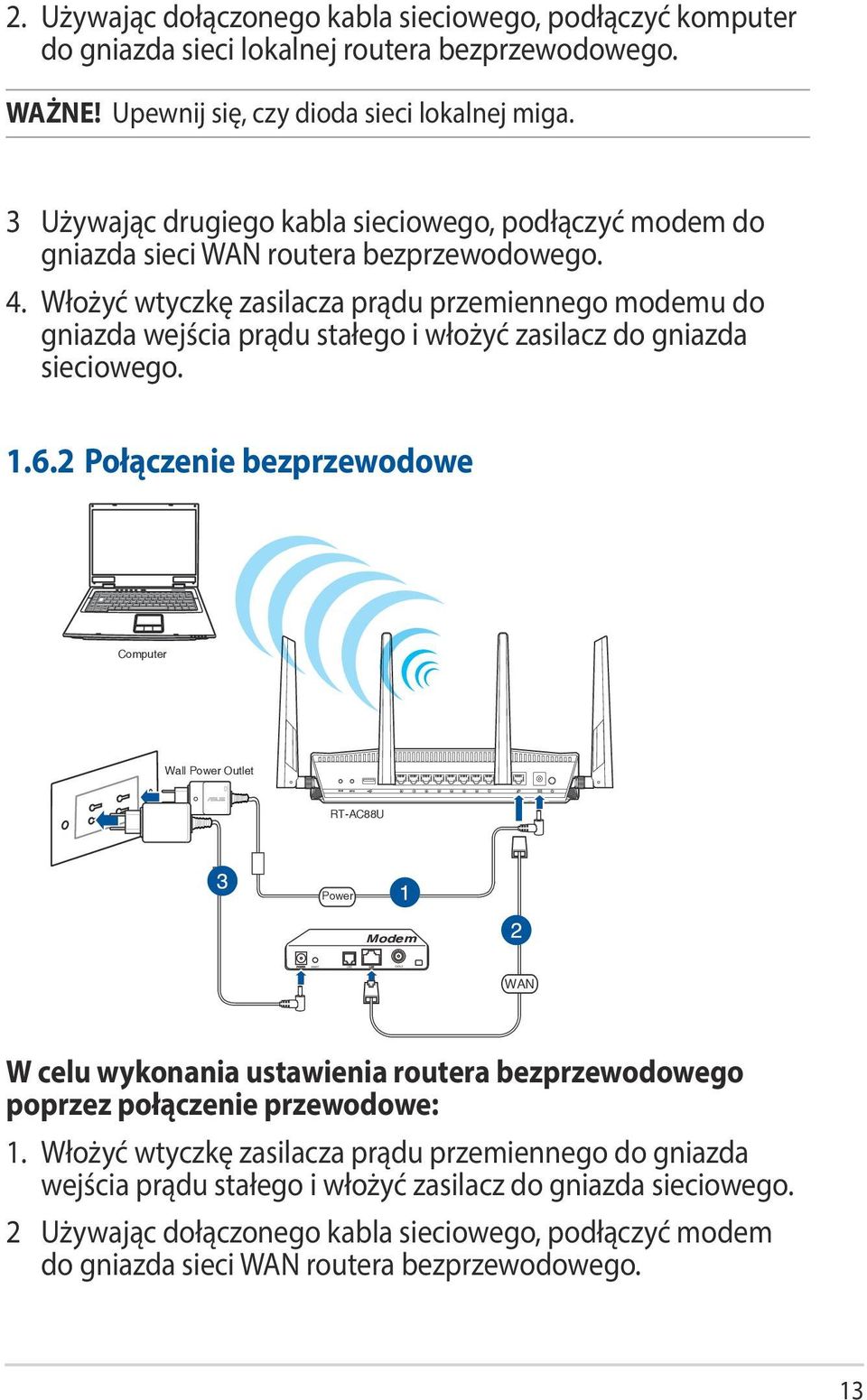 Włożyć wtyczkę zasilacza prądu przemiennego modemu do gniazda wejścia prądu stałego i włożyć zasilacz do gniazda sieciowego. 1.6.