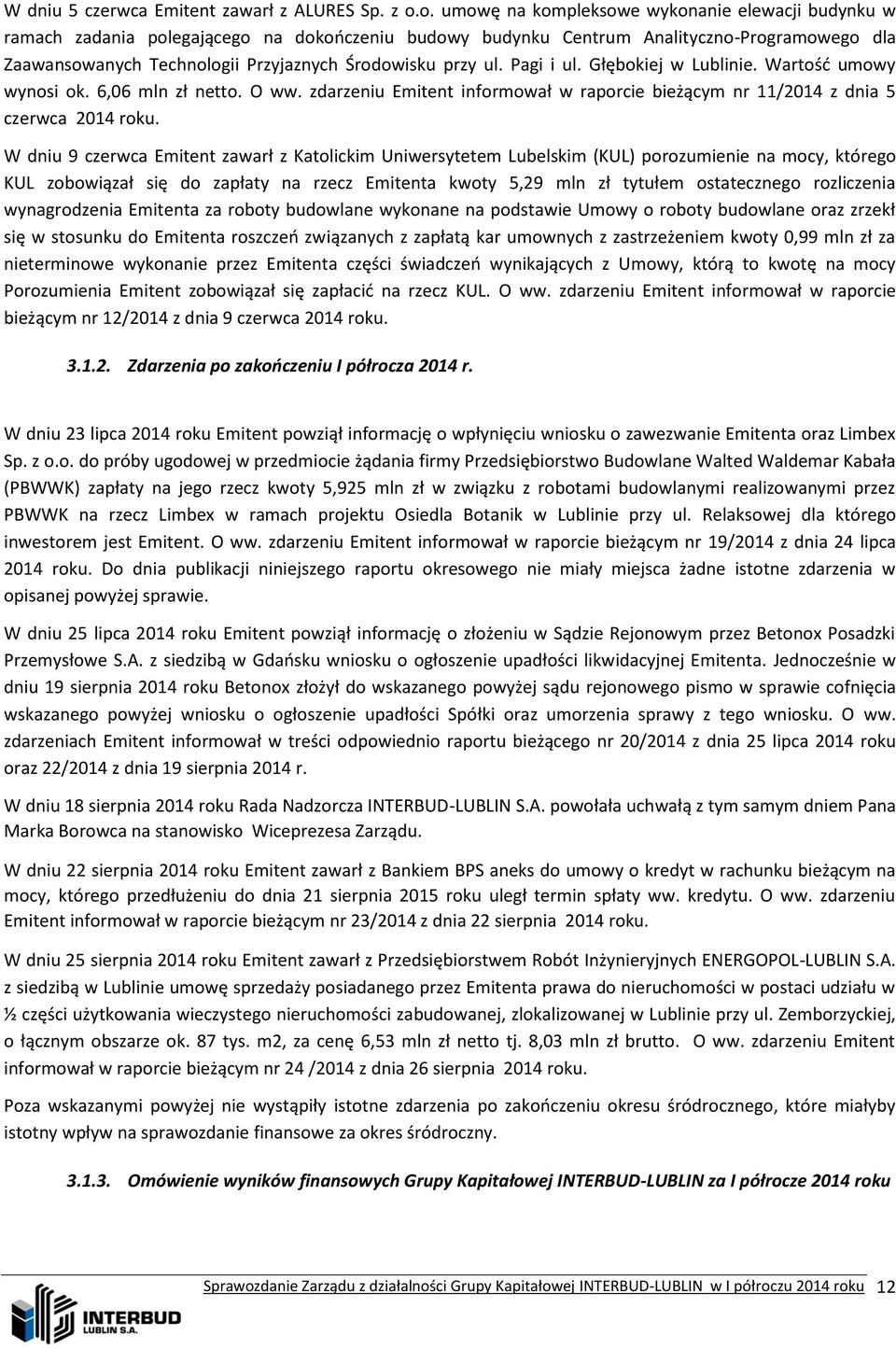 przy ul. Pagi i ul. Głębokiej w Lublinie. Wartość umowy wynosi ok. 6,06 mln zł netto. O ww. zdarzeniu Emitent informował w raporcie bieżącym nr 11/2014 z dnia 5 czerwca 2014 roku.