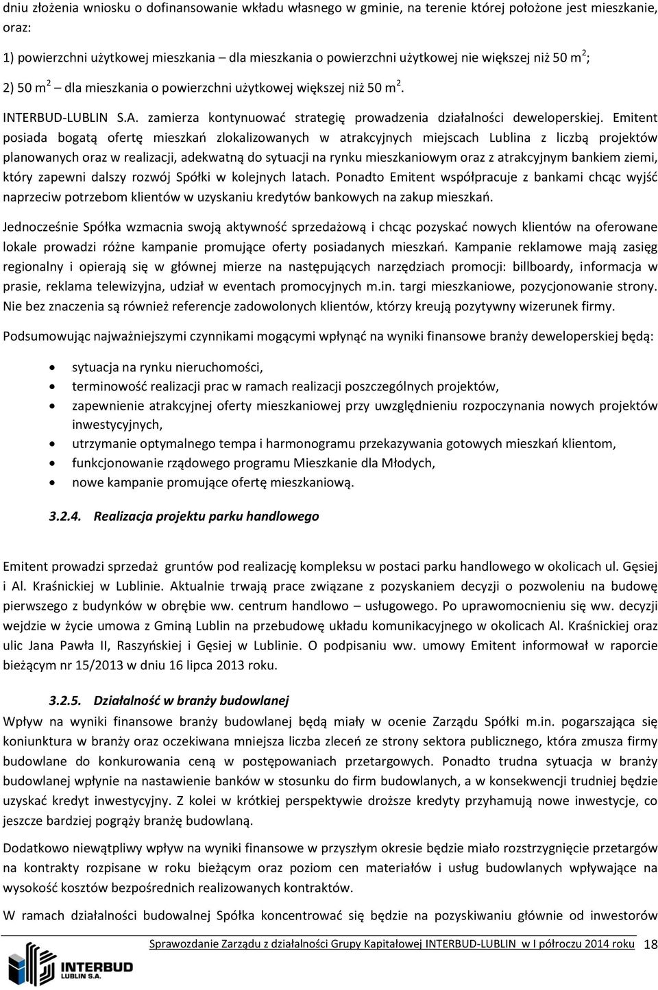 Emitent posiada bogatą ofertę mieszkań zlokalizowanych w atrakcyjnych miejscach Lublina z liczbą projektów planowanych oraz w realizacji, adekwatną do sytuacji na rynku mieszkaniowym oraz z