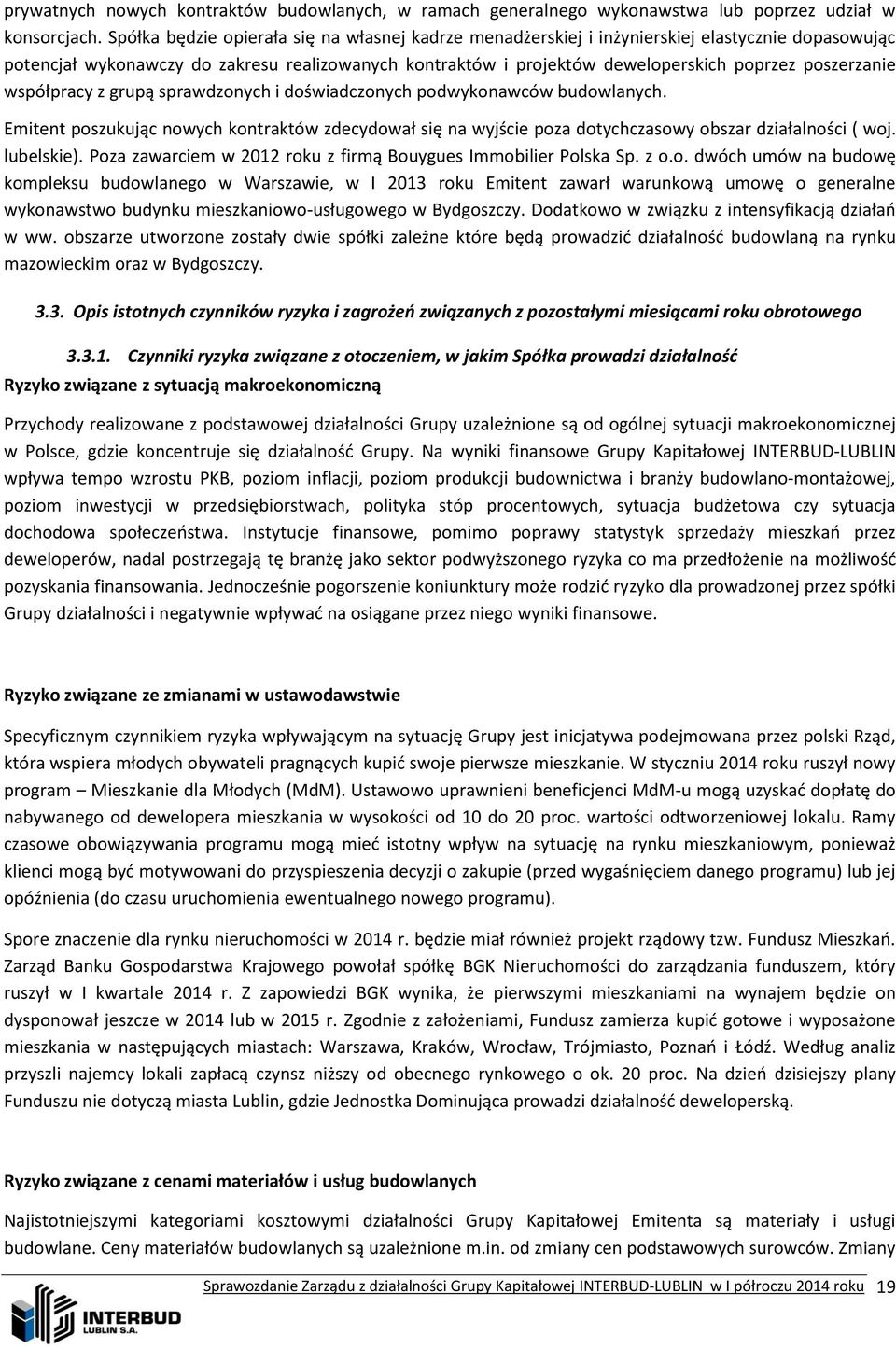 poszerzanie współpracy z grupą sprawdzonych i doświadczonych podwykonawców budowlanych. Emitent poszukując nowych kontraktów zdecydował się na wyjście poza dotychczasowy obszar działalności ( woj.