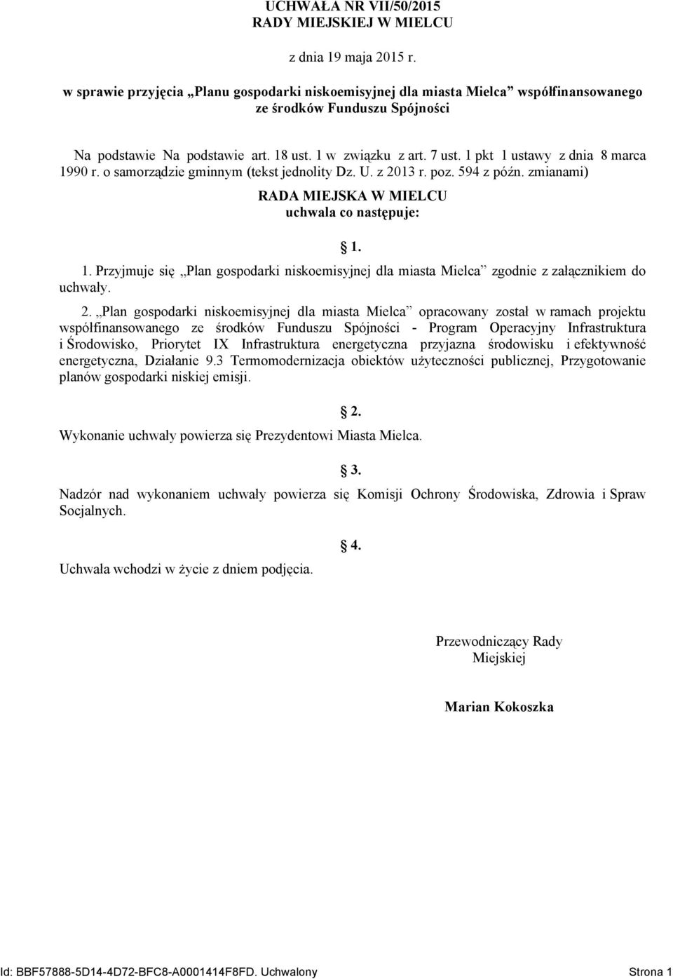 1 pkt 1 ustawy z dnia 8 marca 1990 r. o samorządzie gminnym (tekst jednolity Dz. U. z 2013 r. poz. 594 z późn. zmianami) RADA MIEJSKA W MIELCU uchwala co następuje: 1. 1. Przyjmuje się Plan gospodarki niskoemisyjnej dla miasta Mielca zgodnie z załącznikiem do uchwały.