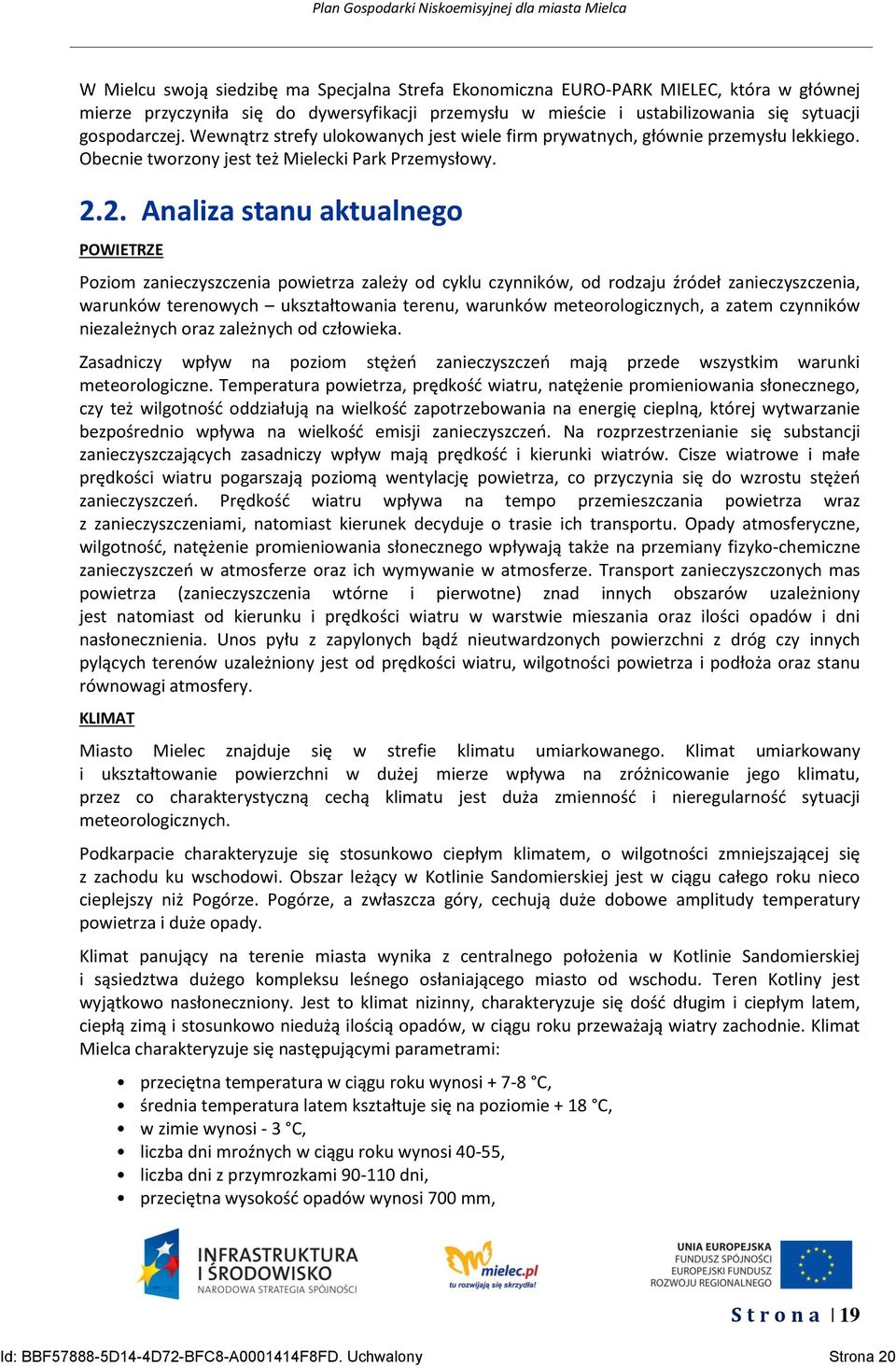 2. Analiza stanu aktualnego POWIETRZE Poziom zanieczyszczenia powietrza zależy od cyklu czynników, od rodzaju źródeł zanieczyszczenia, warunków terenowych ukształtowania terenu, warunków