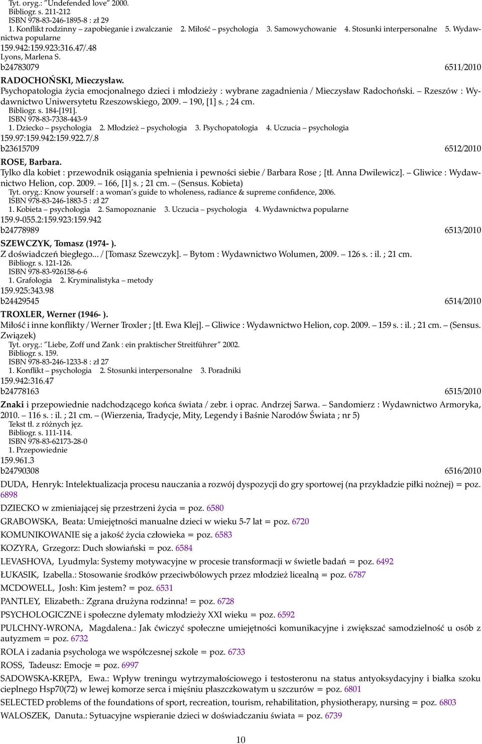 Psychopatologia życia emocjonalnego dzieci i młodzieży : wybrane zagadnienia / Mieczysław Radochoński. Rzeszów : Wydawnictwo Uniwersytetu Rzeszowskiego, 2009. 190, [1] s. ; 24 cm. Bibliogr. s. 184-[191].