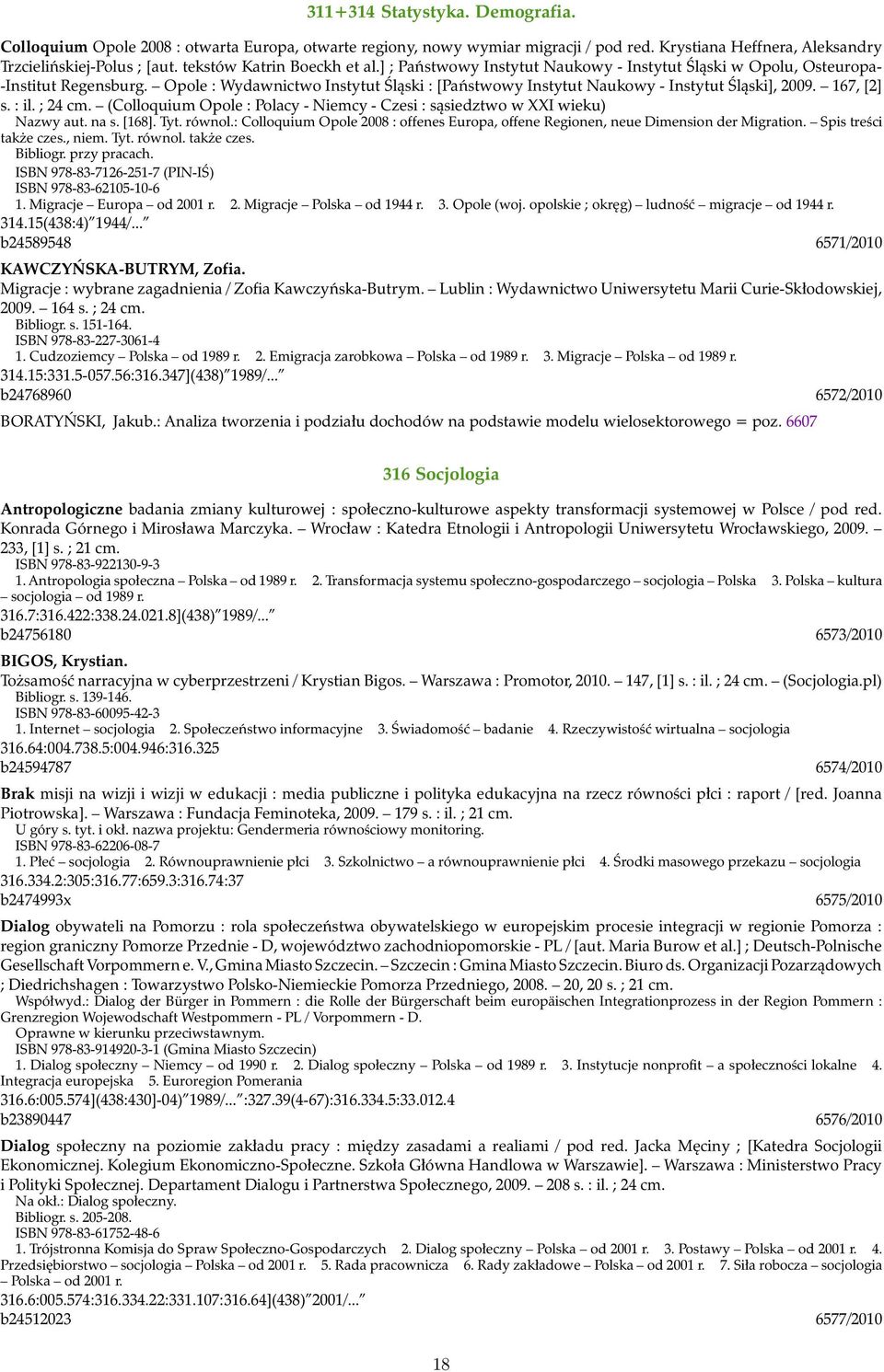 Opole : Wydawnictwo Instytut Śląski : [Państwowy Instytut Naukowy - Instytut Śląski], 2009. 167, [2] s. : il. ; 24 cm. (Colloquium Opole : Polacy - Niemcy - Czesi : sąsiedztwo w XXI wieku) Nazwy aut.