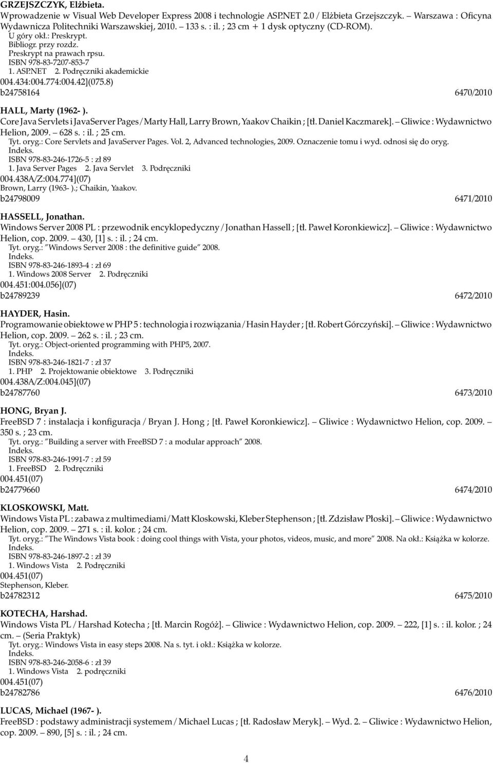 8) b24758164 6470/2010 HALL, Marty (1962- ). Core Java Servlets i JavaServer Pages / Marty Hall, Larry Brown, Yaakov Chaikin ; [tł. Daniel Kaczmarek]. Gliwice : Wydawnictwo Helion, 2009. 628 s. : il.