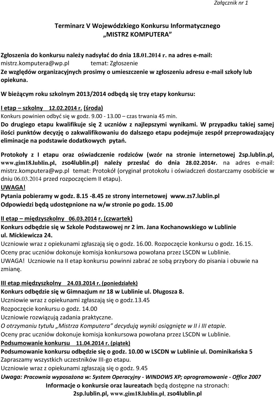 W bieżącym roku szkolnym 2013/2014 odbędą się trzy etapy konkursu: I etap szkolny 12.02.2014 r. (środa) Konkurs powinien odbyd się w godz. 9.00-13.00 czas trwania 45 min.