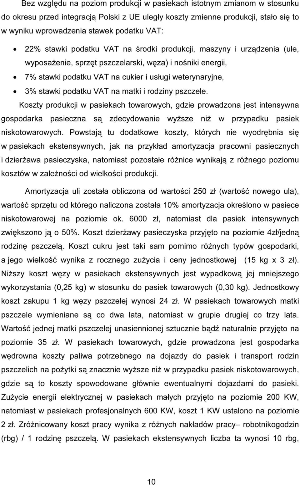 podatku VAT na matki i rodziny pszczele. Koszty produkcji w pasiekach towarowych, gdzie prowadzona jest intensywna gospodarka pasieczna są zdecydowanie wyższe niż w przypadku pasiek niskotowarowych.