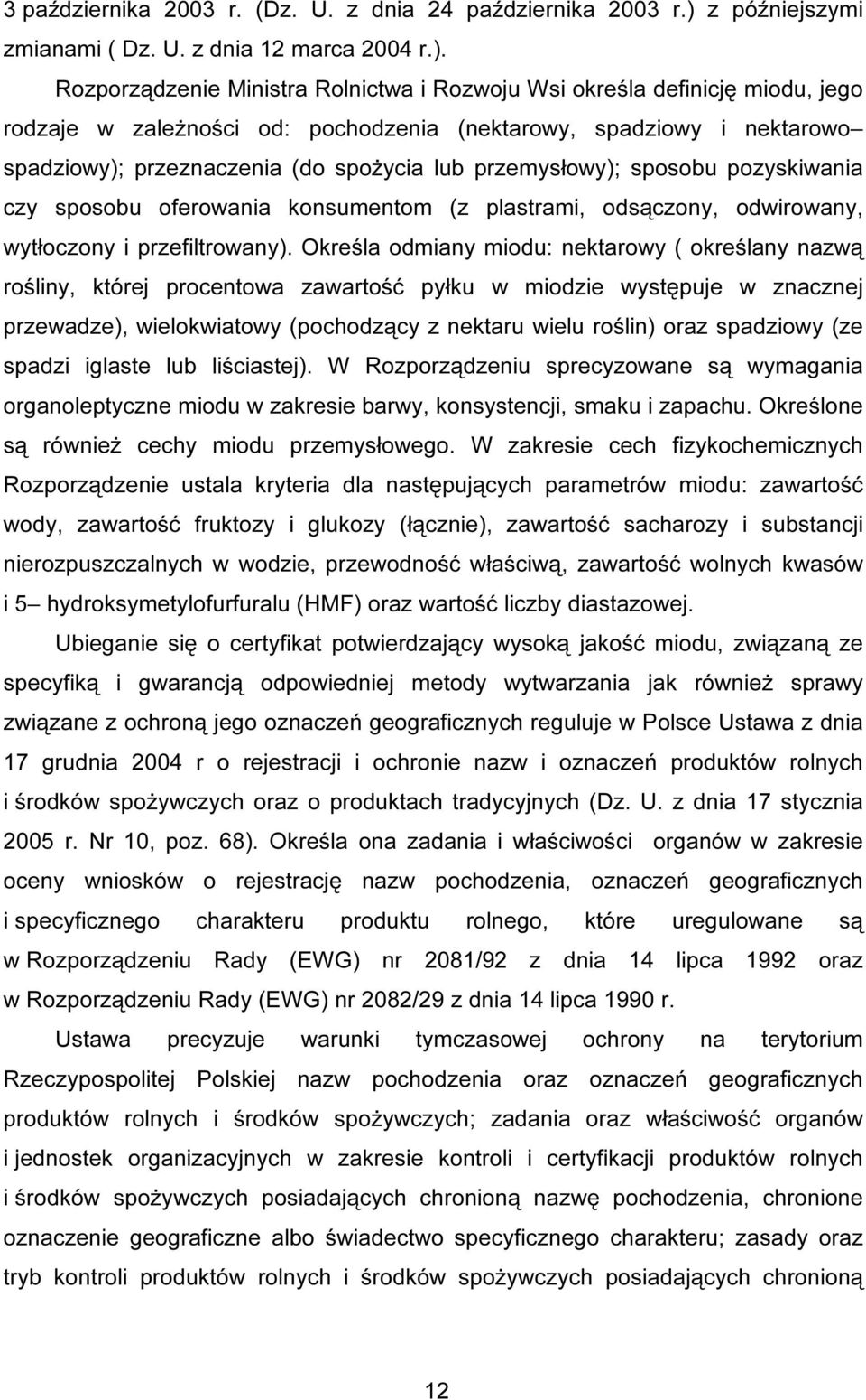 Rozporządzenie Ministra Rolnictwa i Rozwoju Wsi określa definicję miodu, jego rodzaje w zależności od: pochodzenia (nektarowy, spadziowy i nektarowo spadziowy); przeznaczenia (do spożycia lub