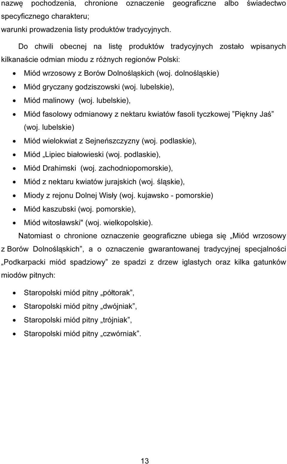 dolnośląskie) Miód gryczany godziszowski (woj. lubelskie), Miód malinowy (woj. lubelskie), Miód fasolowy odmianowy z nektaru kwiatów fasoli tyczkowej Piękny Jaś (woj.