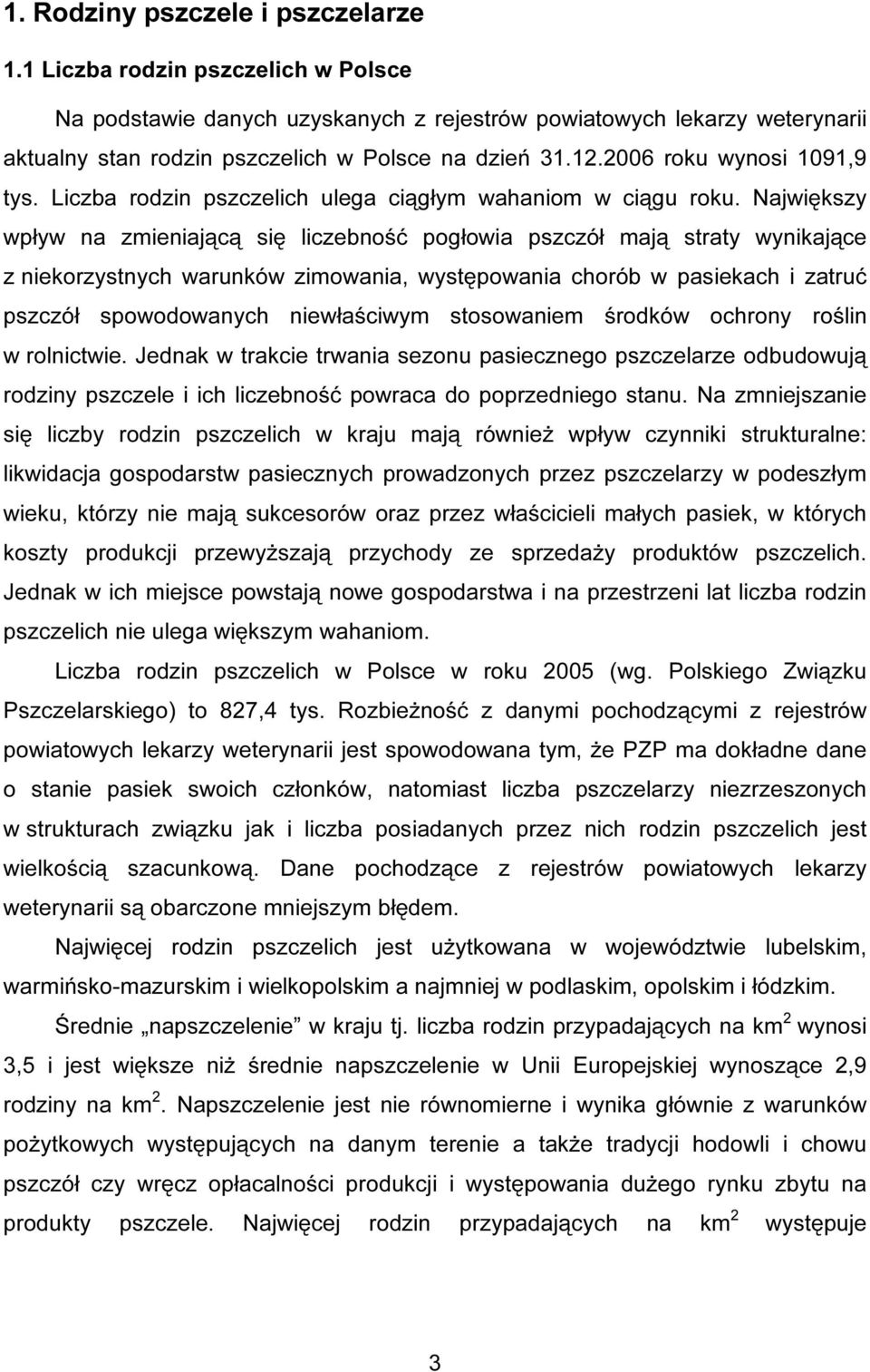 Największy wpływ na zmieniającą się liczebność pogłowia pszczół mają straty wynikające z niekorzystnych warunków zimowania, występowania chorób w pasiekach i zatruć pszczół spowodowanych niewłaściwym