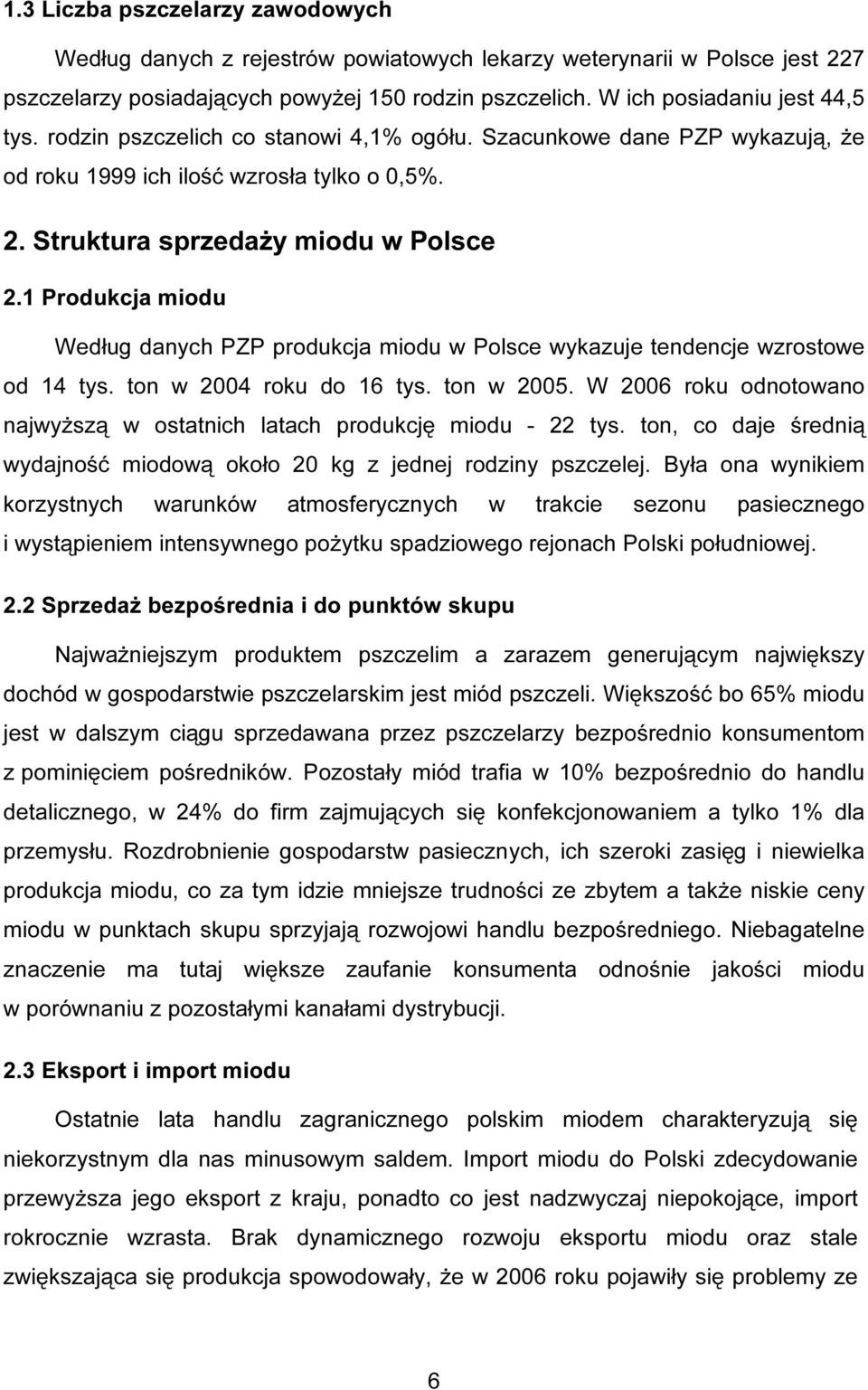 1 Produkcja miodu Według danych PZP produkcja miodu w Polsce wykazuje tendencje wzrostowe od 14 tys. ton w 2004 roku do 16 tys. ton w 2005.