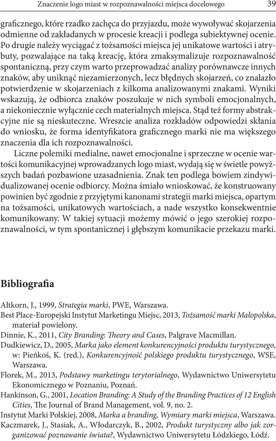 Po drugie należy wyciągać z tożsamości miejsca jej unikatowe wartości i atrybuty, pozwalające na taką kreację, która zmaksymalizuje rozpoznawalność spontaniczną, przy czym warto przeprowadzać analizy