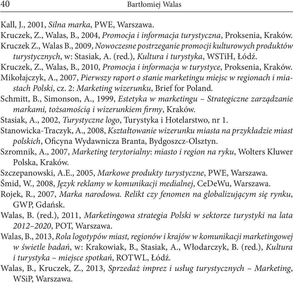 , 2010, Promocja i informacja w turystyce, Proksenia, Kraków. Mikołajczyk, A., 2007, Pierwszy raport o stanie marketingu miejsc w regionach i miastach Polski, cz.