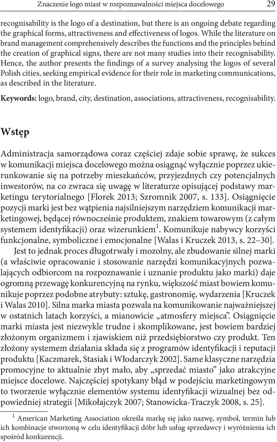 While the literature on brand management comprehensively describes the functions and the principles behind the creation of graphical signs, there are not many studies into their recognisability.