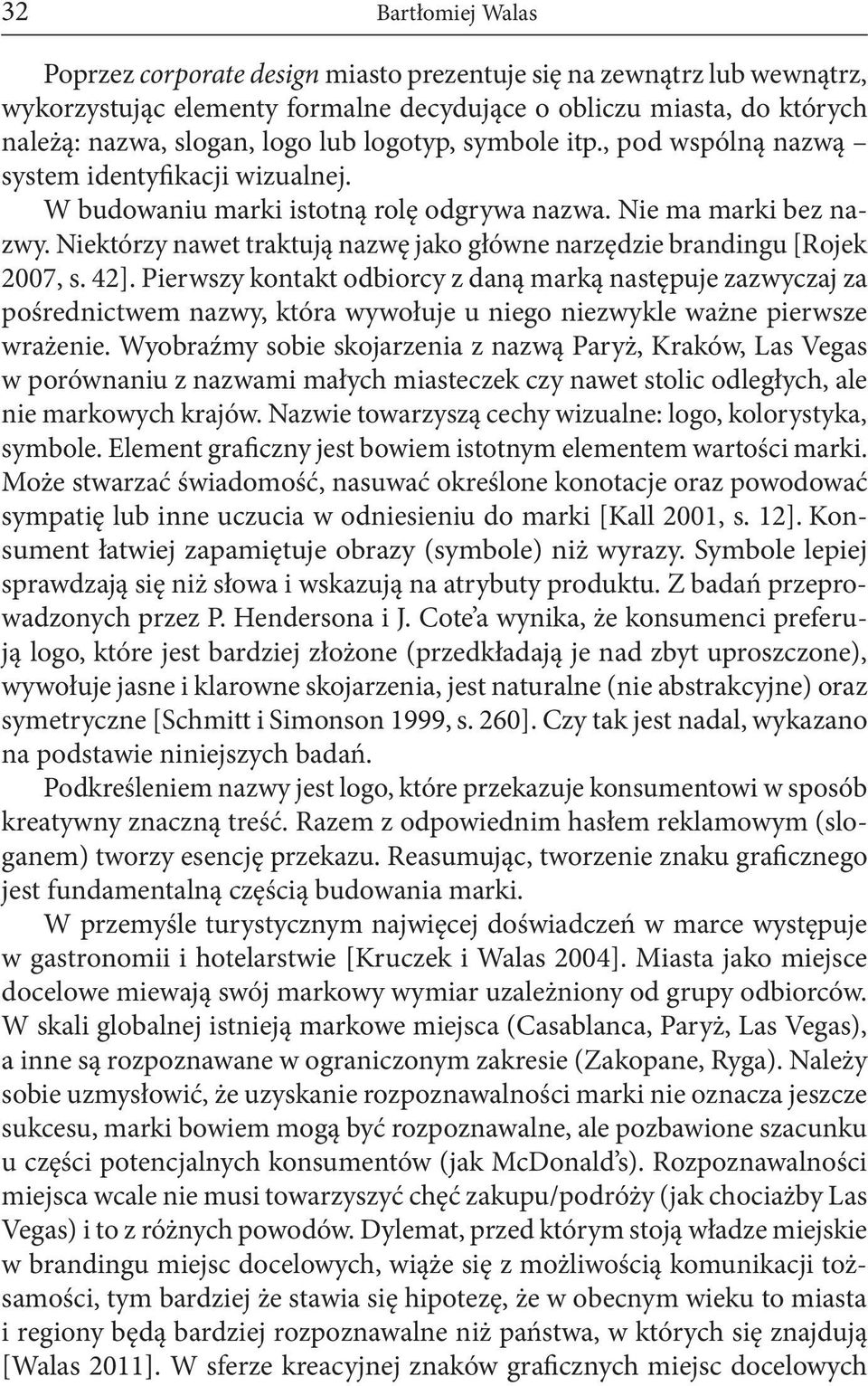 Niektórzy nawet traktują nazwę jako główne narzędzie brandingu [Rojek 2007, s. 42].