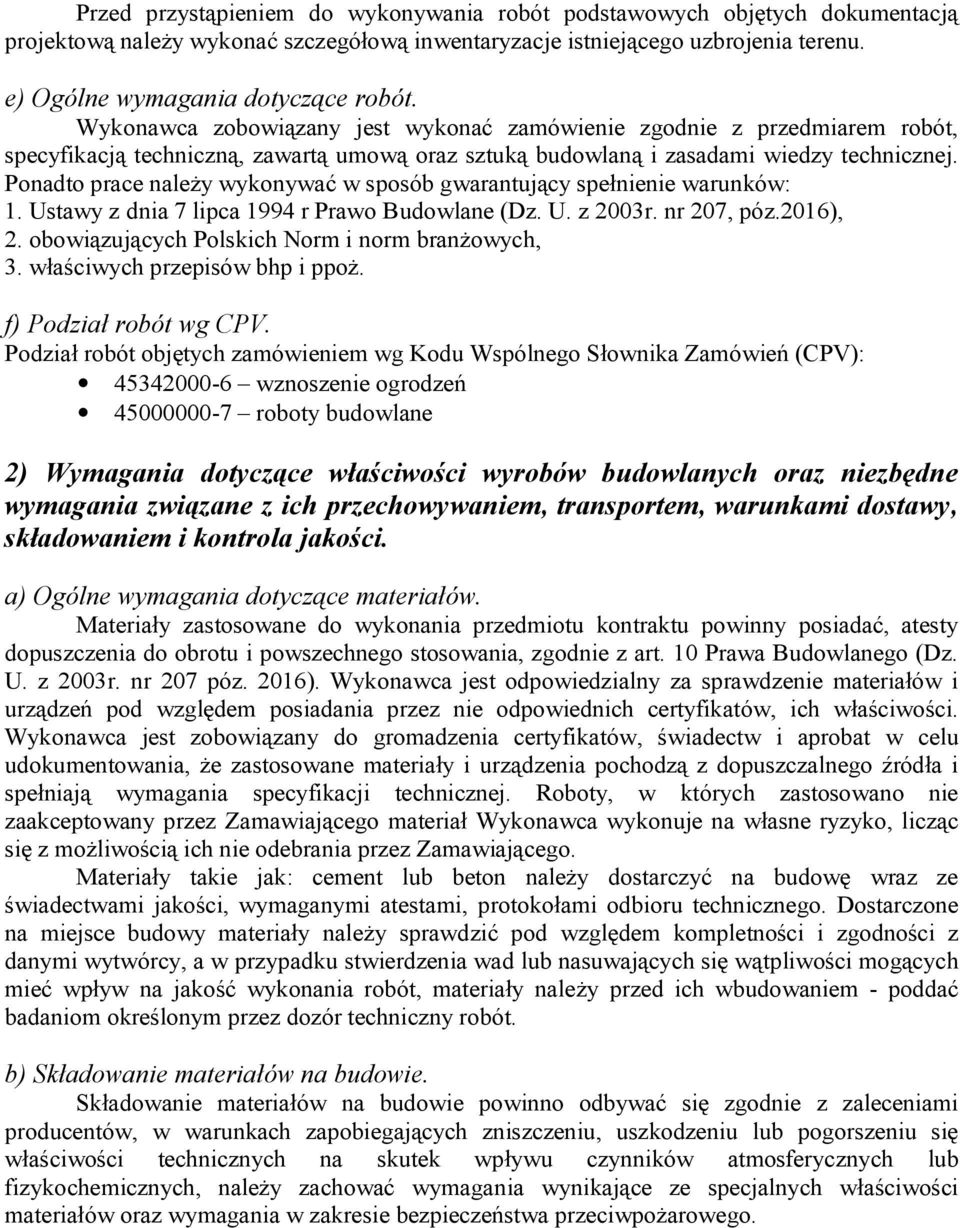 Ponadto prace należy wykonywać w sposób gwarantujący spełnienie warunków: 1. Ustawy z dnia 7 lipca 1994 r Prawo Budowlane (Dz. U. z 2003r. nr 207, póz.2016), 2.