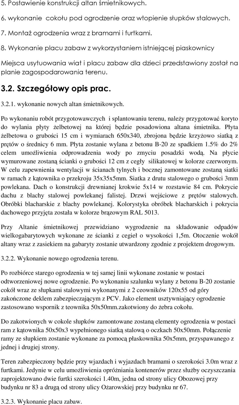 wykonanie nowych altan śmietnikowych. Po wykonaniu robót przygotowawczych i splantowaniu terenu, naleŝy przygotować koryto do wylania płyty Ŝelbetowej na której będzie posadowiona altana śmietnika.