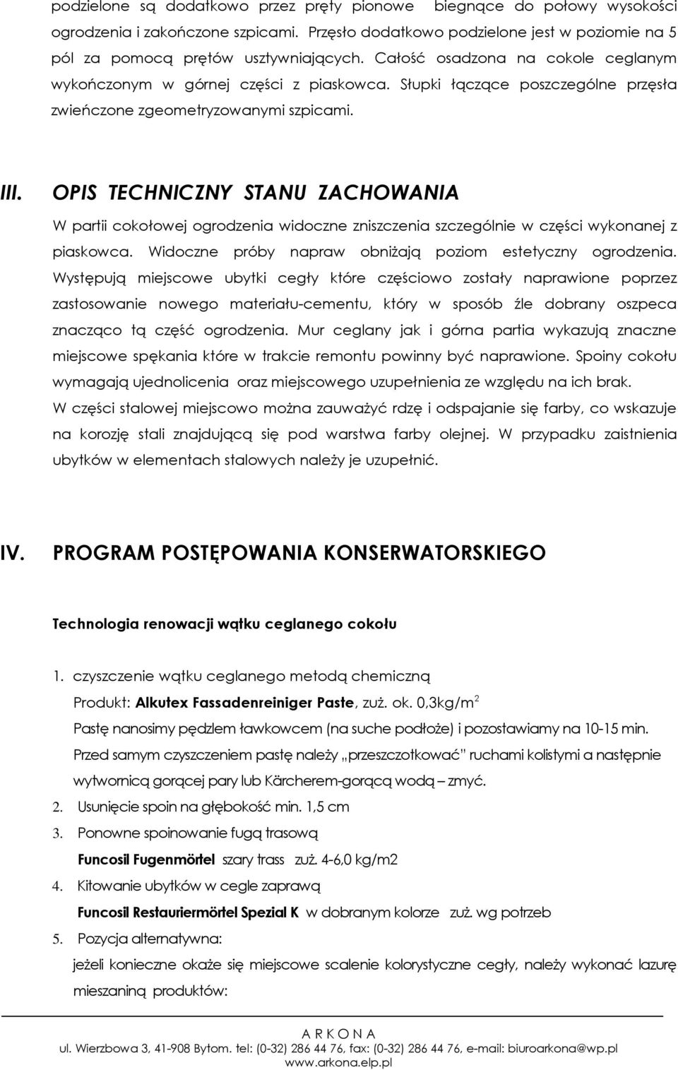 OPIS TECHNICZNY STANU ZACHOWANIA W partii cokołowej ogrodzenia widoczne zniszczenia szczególnie w części wykonanej z piaskowca. Widoczne próby napraw obniŝają poziom estetyczny ogrodzenia.