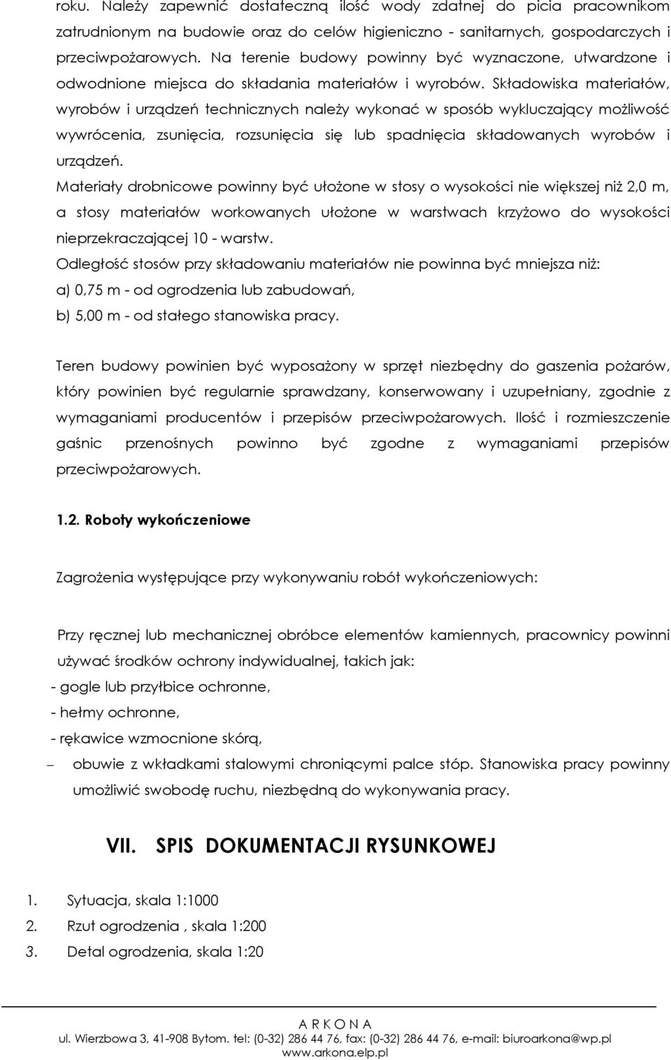 Składowiska materiałów, wyrobów i urządzeń technicznych naleŝy wykonać w sposób wykluczający moŝliwość wywrócenia, zsunięcia, rozsunięcia się lub spadnięcia składowanych wyrobów i urządzeń.