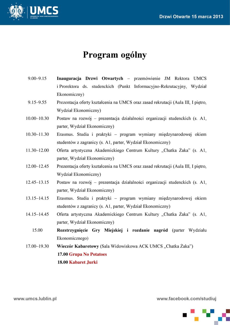 A1, parter, Wydział Ekonomiczny) 10.30 11.30 Erasmus. Studia i praktyki program wymiany międzynarodowej okiem studentów z zagranicy (s. A1, parter, Wydział Ekonomiczny) 11.30 12.