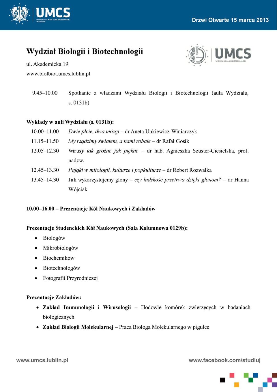 Agnieszka Szuster-Ciesielska, prof. nadzw. 12.45 13.30 Pająki w mitologii, kulturze i popkulturze dr Robert Rozwałka 13.45 14.30 Jak wykorzystujemy glony czy ludzkość przetrwa dzięki glonom?