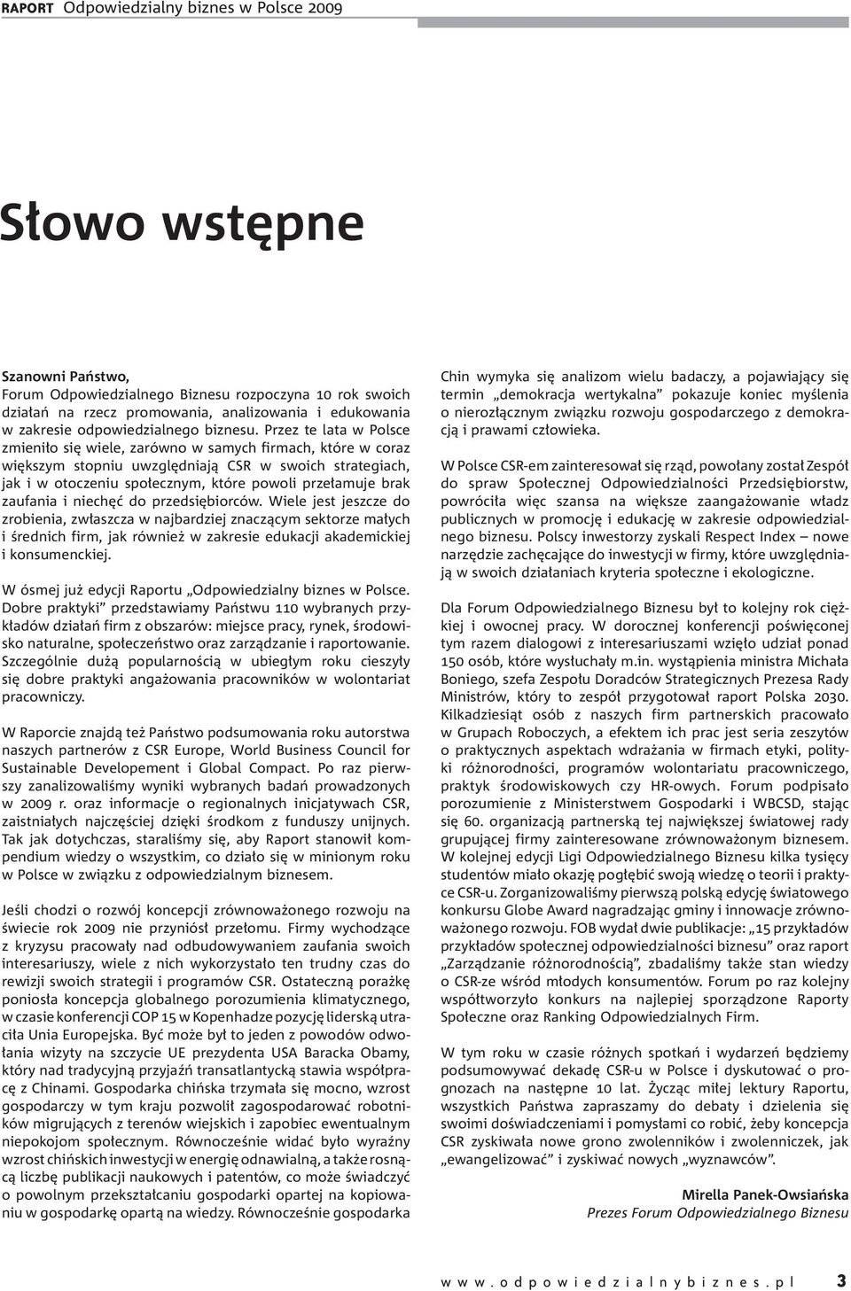 zaufania i niechęć do przedsiębiorców. Wiele jest jeszcze do zrobienia, zwłaszcza w najbardziej znaczącym sektorze małych i średnich firm, jak również w zakresie edukacji akademickiej i konsumenckiej.