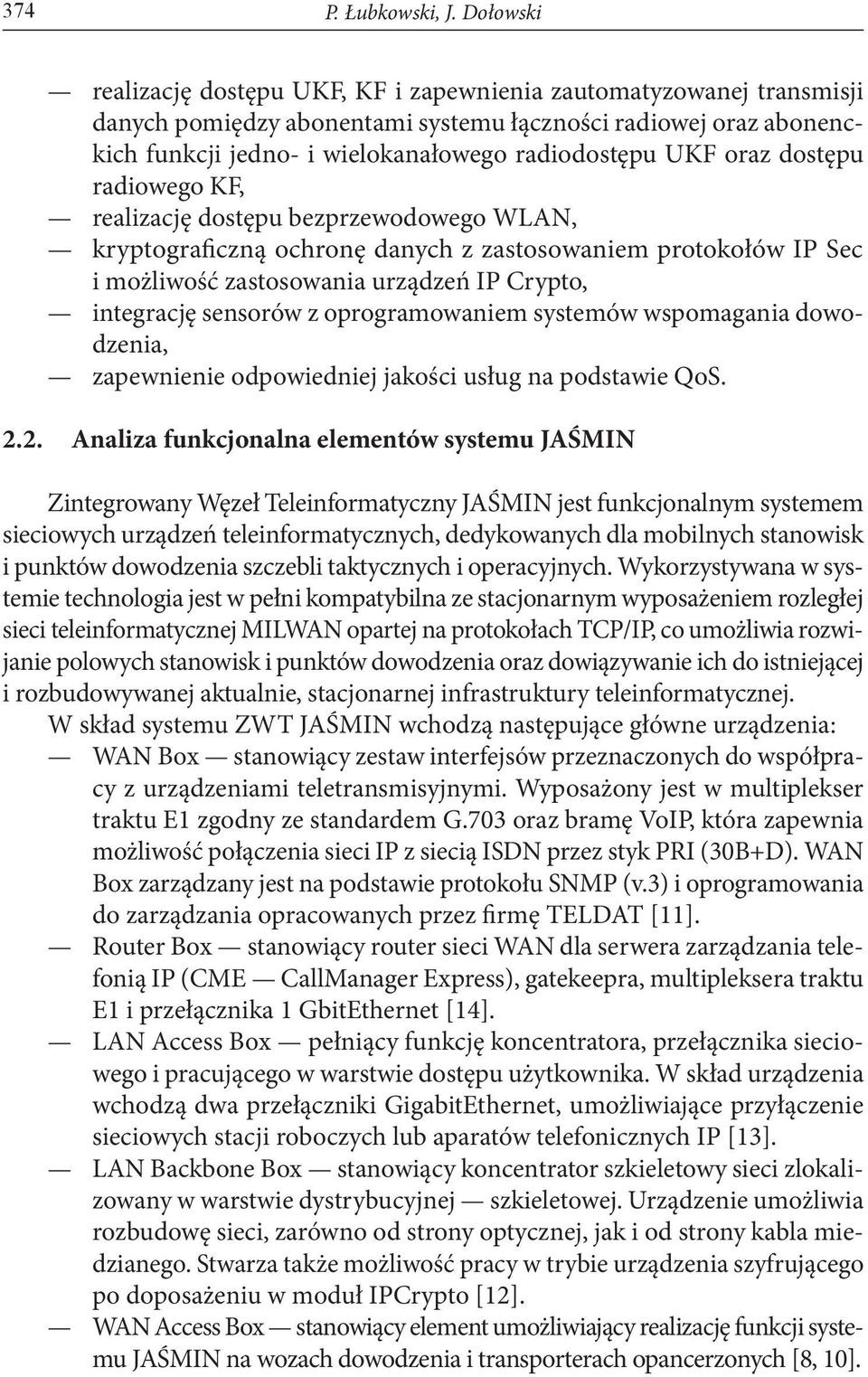 oraz dostępu radiowego KF, realizację dostępu bezprzewodowego WLAN, kryptograficzną ochronę danych z zastosowaniem protokołów IP Sec i możliwość zastosowania urządzeń IP Crypto, integrację sensorów z