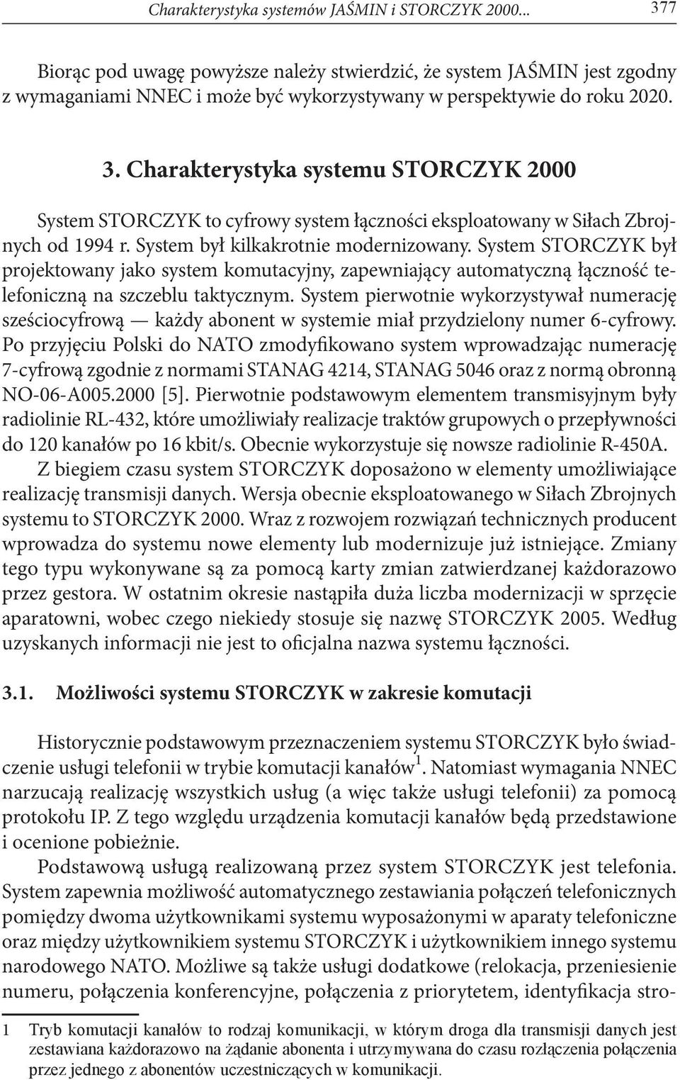 System STORCZYK był projektowany jako system komutacyjny, zapewniający automatyczną łączność telefoniczną na szczeblu taktycznym.