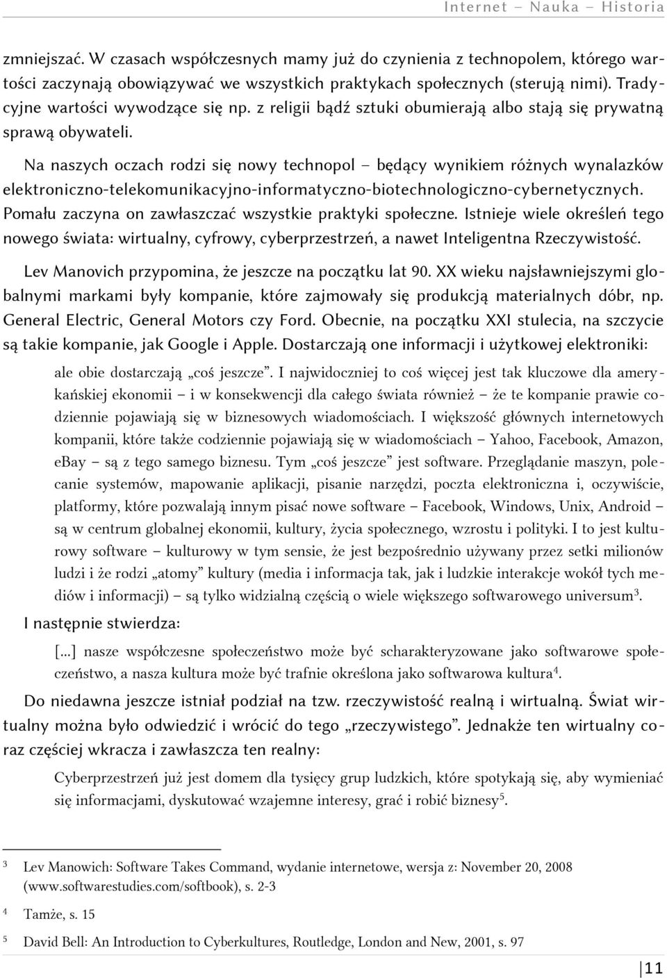 Na naszych oczach rodzi się nowy technopol będący wynikiem różnych wynalazków elektroniczno-telekomunikacyjno-informatyczno-biotechnologiczno-cybernetycznych.