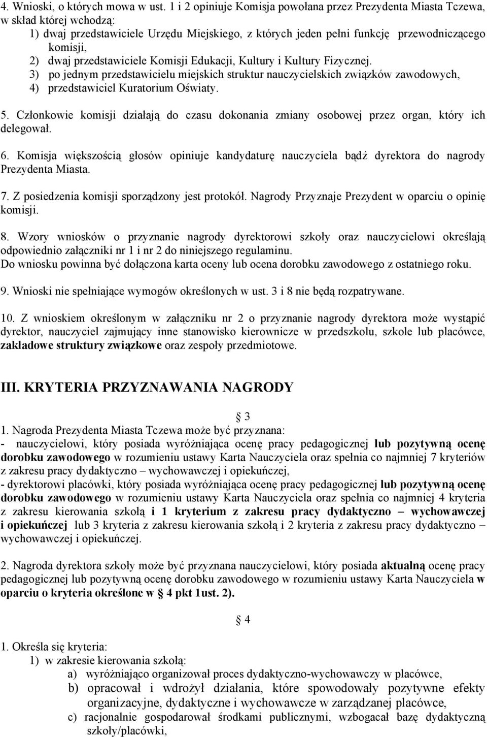 przedstawiciele Komisji Edukacji, Kultury i Kultury Fizycznej. 3) po jednym przedstawicielu miejskich struktur nauczycielskich związków zawodowych, 4) przedstawiciel Kuratorium Oświaty. 5.