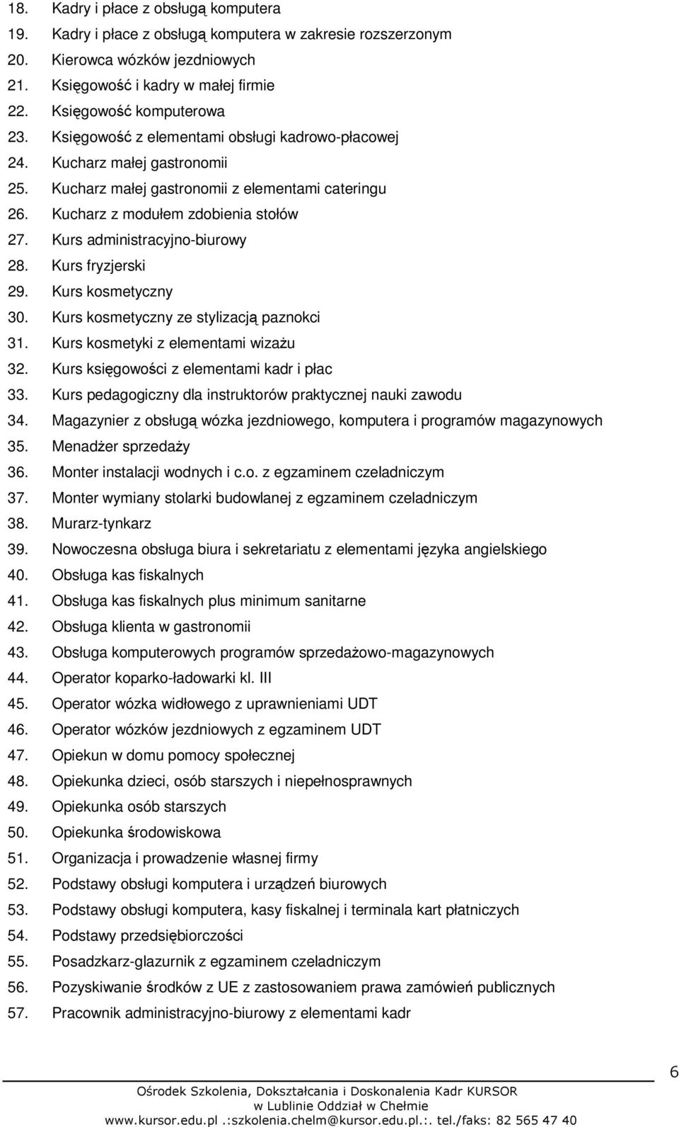 Kurs administracyjno-biurowy 28. Kurs fryzjerski 29. Kurs kosmetyczny 30. Kurs kosmetyczny ze stylizacją paznokci 31. Kurs kosmetyki z elementami wizażu 32.