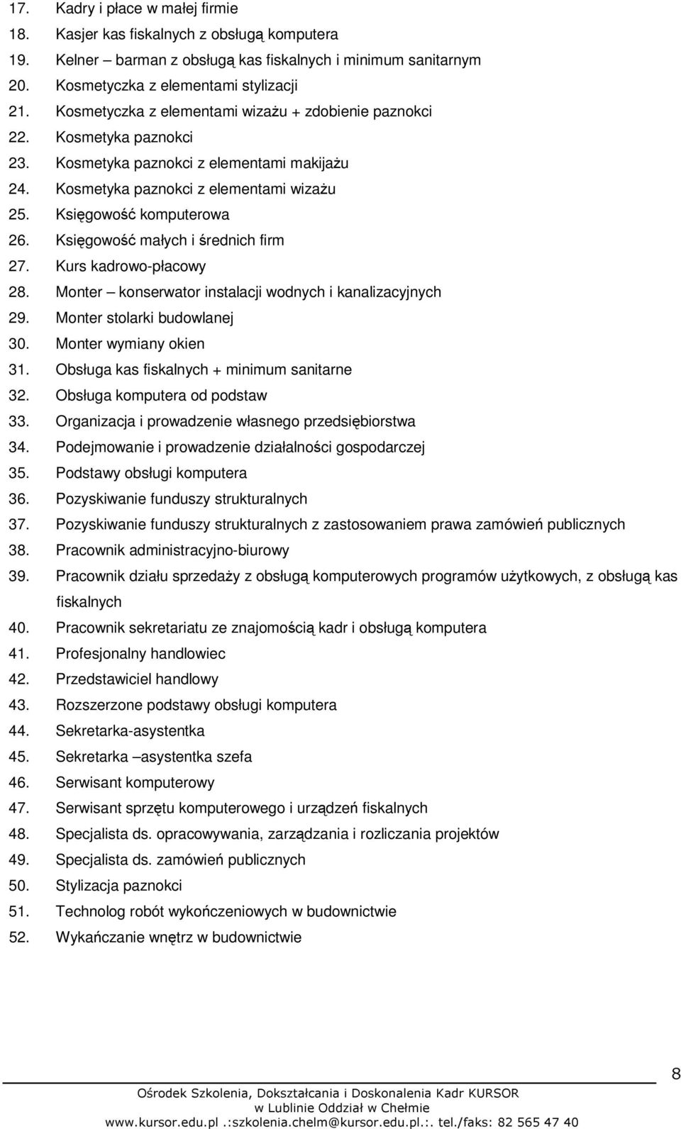 Księgowość małych i średnich firm 27. Kurs kadrowo-płacowy 28. Monter konserwator instalacji wodnych i kanalizacyjnych 29. Monter stolarki budowlanej 30. Monter wymiany okien 31.