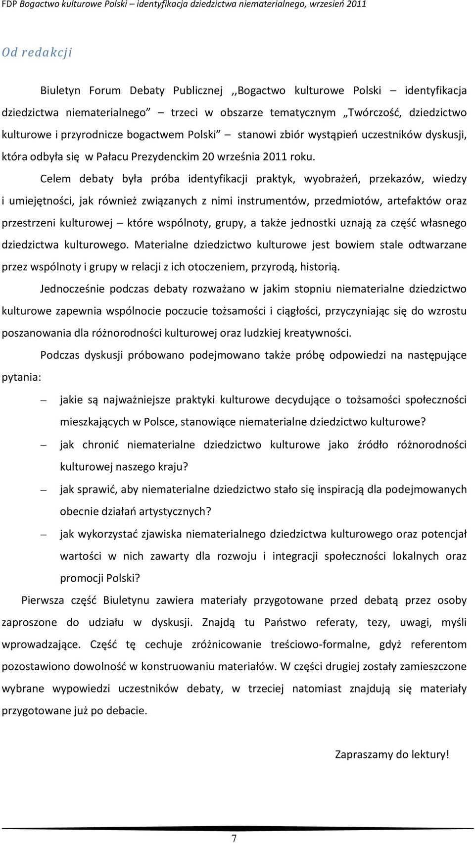 Celem debaty była próba identyfikacji praktyk, wyobrażeń, przekazów, wiedzy i umiejętności, jak również związanych z nimi instrumentów, przedmiotów, artefaktów oraz przestrzeni kulturowej które