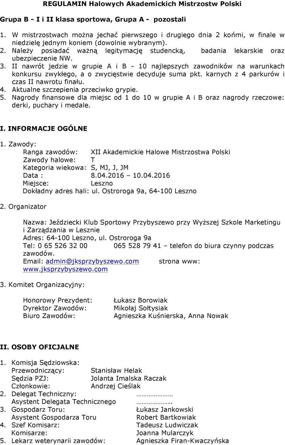 3. II nawrót jedzie w grupie A i B - 10 najlepszych zawodników na warunkach konkursu zwykłego, a o zwycięstwie decyduje suma pkt. karnych z 4 parkurów i czas II nawrotu finału. 4. Aktualne szczepienia przeciwko grypie.