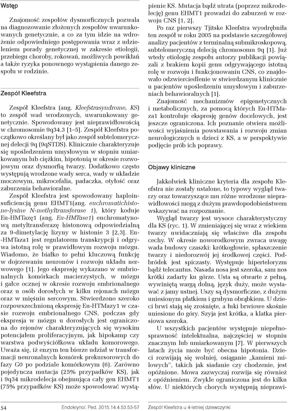 Kleefstrasyndrome, KS) to zespół wad wrodzonych, uwarunkowany genetycznie. Spowodowany jest nieprawidłowością w chromosomie 9q34.3 [1 5].