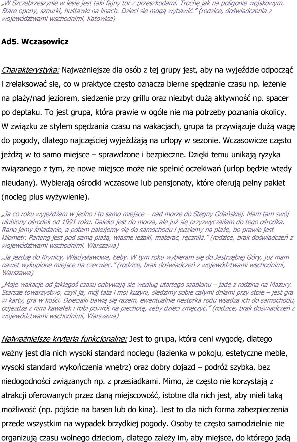 Wczasowicz Charakterystyka: Najważniejsze dla osób z tej grupy jest, aby na wyjeździe odpocząć i zrelaksować się, co w praktyce często oznacza bierne spędzanie czasu np.