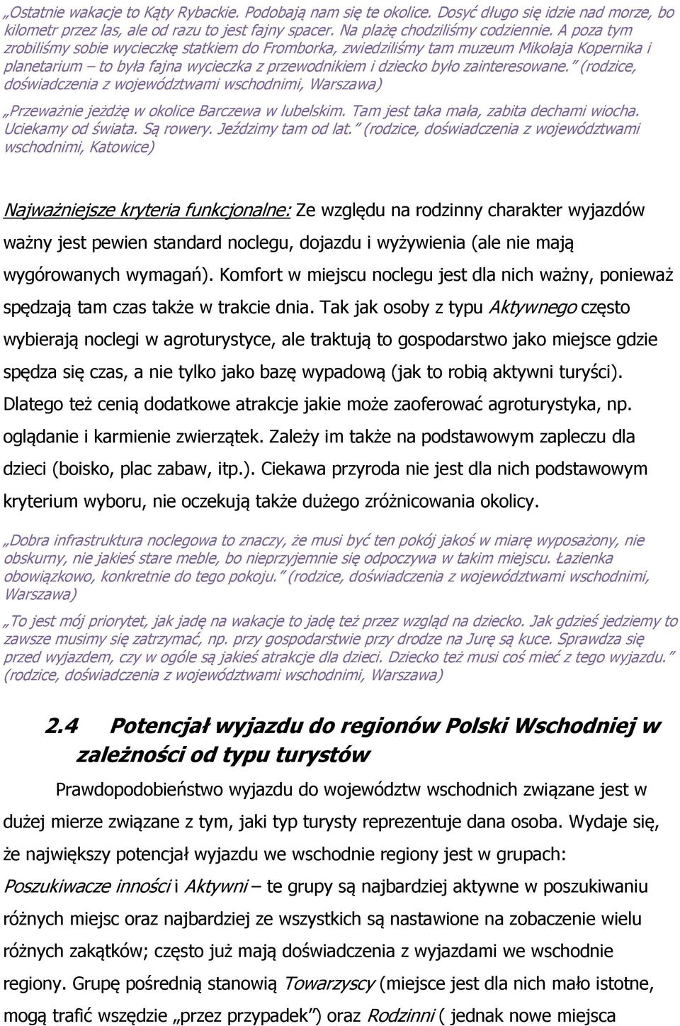 (rodzice, doświadczenia z województwami wschodnimi, Warszawa) Przeważnie jeżdżę w okolice Barczewa w lubelskim. Tam jest taka mała, zabita dechami wiocha. Uciekamy od świata. Są rowery.