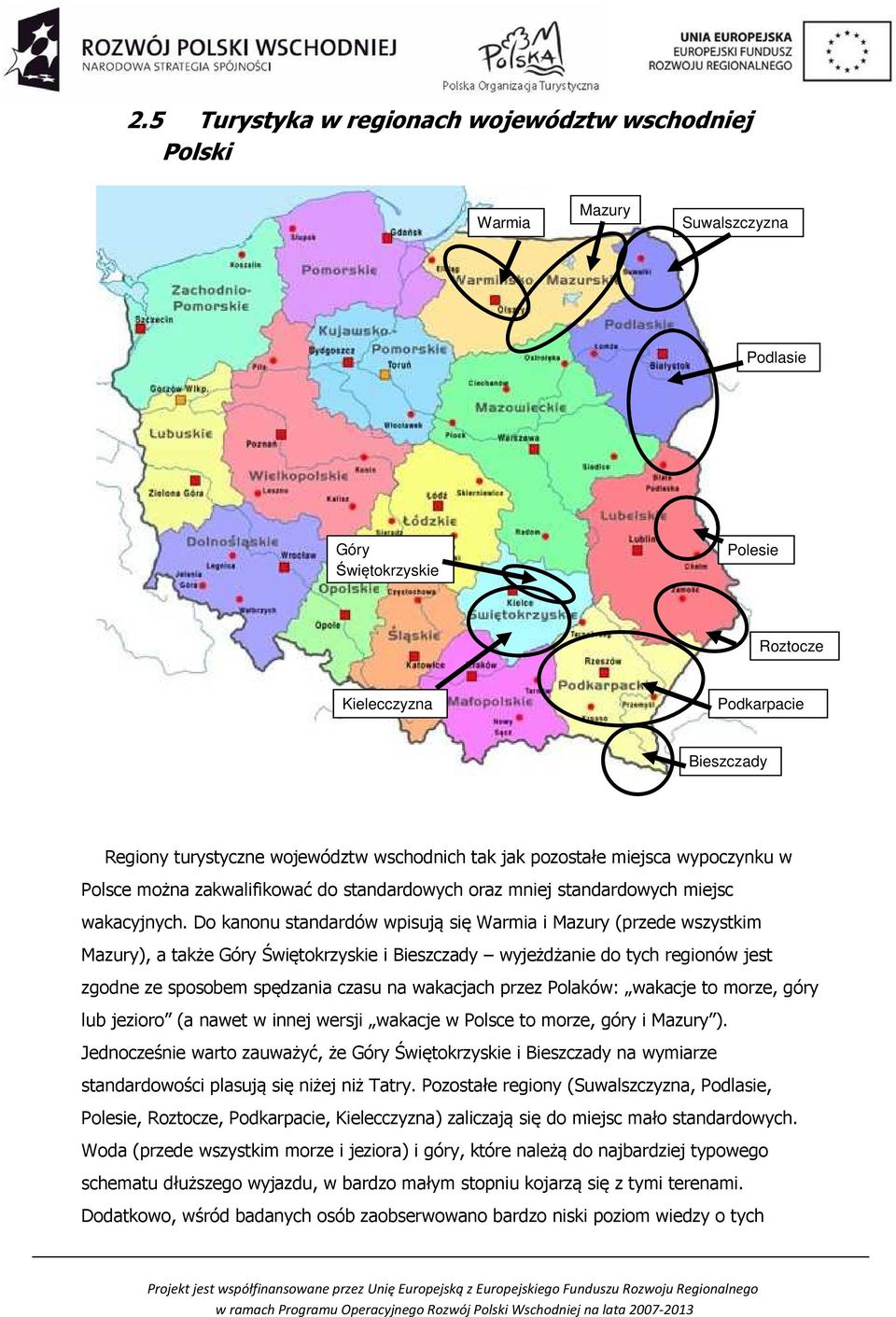 Do kanonu standardów wpisują się Warmia i Mazury (przede wszystkim Mazury), a także Góry Świętokrzyskie i Bieszczady wyjeżdżanie do tych regionów jest zgodne ze sposobem spędzania czasu na wakacjach