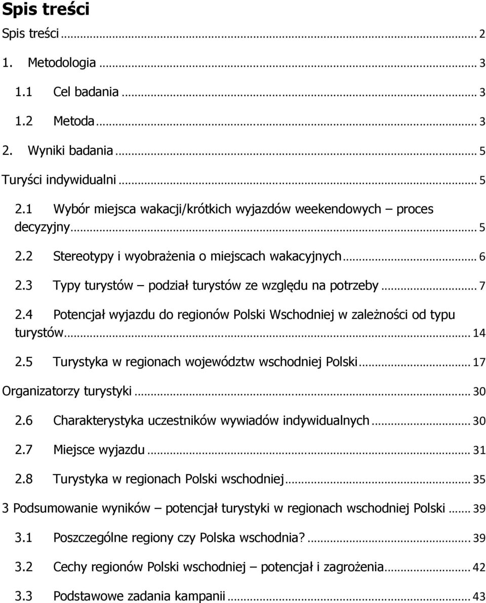 4 Potencjał wyjazdu do regionów Polski Wschodniej w zależności od typu turystów... 14 2.5 Turystyka w regionach województw wschodniej Polski... 17 Organizatorzy turystyki... 30 2.