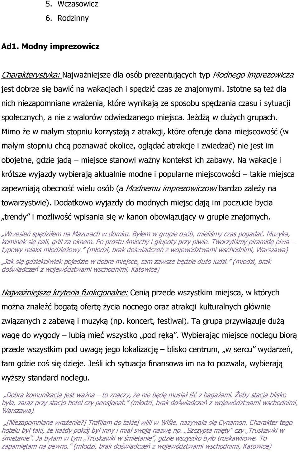 Mimo że w małym stopniu korzystają z atrakcji, które oferuje dana miejscowość (w małym stopniu chcą poznawać okolice, oglądać atrakcje i zwiedzać) nie jest im obojętne, gdzie jadą miejsce stanowi