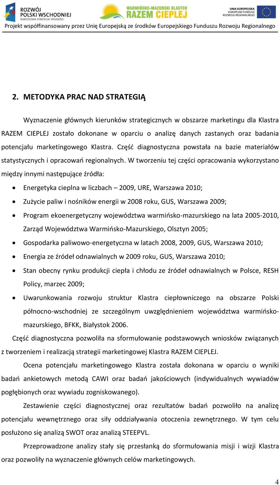 W tworzeniu tej części opracowania wykorzystano między innymi następujące źródła: Energetyka cieplna w liczbach 2009, URE, Warszawa 2010; Zużycie paliw i nośników energii w 2008 roku, GUS, Warszawa