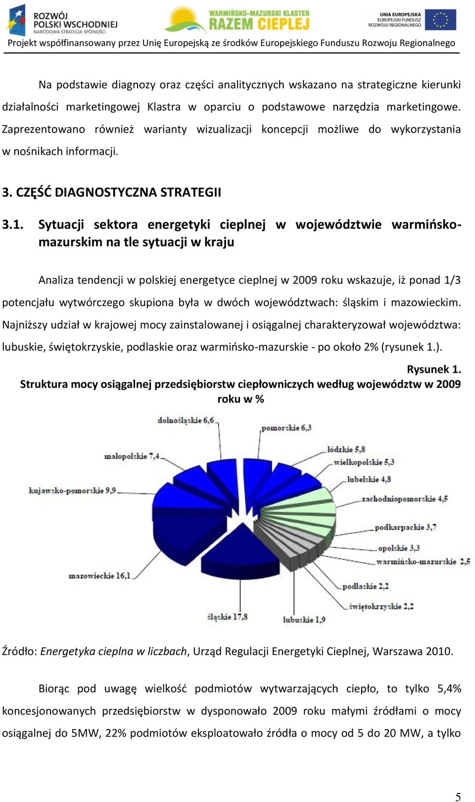 Sytuacji sektora energetyki cieplnej w województwie warmioskomazurskim na tle sytuacji w kraju Analiza tendencji w polskiej energetyce cieplnej w 2009 roku wskazuje, iż ponad 1/3 potencjału