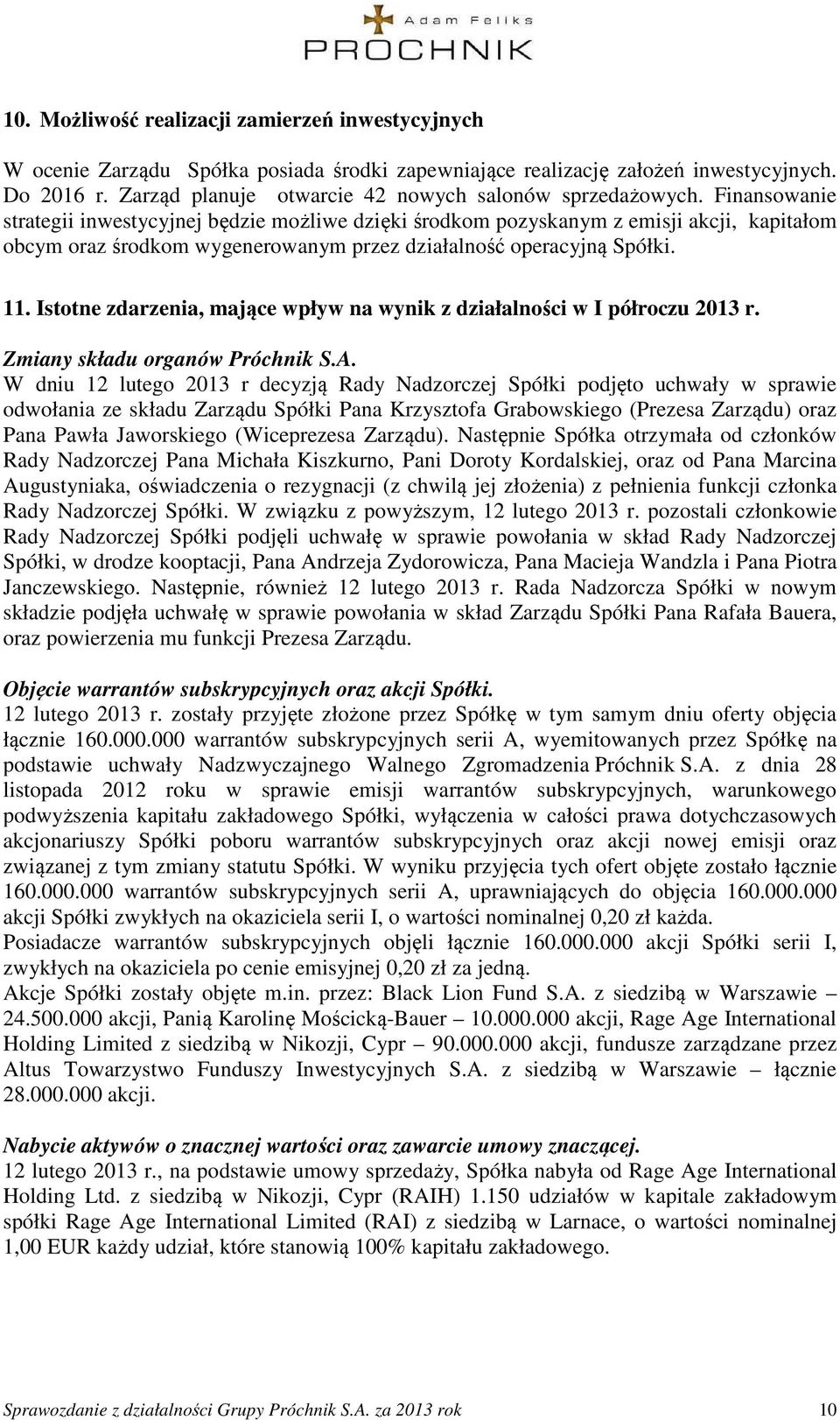 Finansowanie strategii inwestycyjnej będzie możliwe dzięki środkom pozyskanym z emisji akcji, kapitałom obcym oraz środkom wygenerowanym przez działalność operacyjną Spółki. 11.