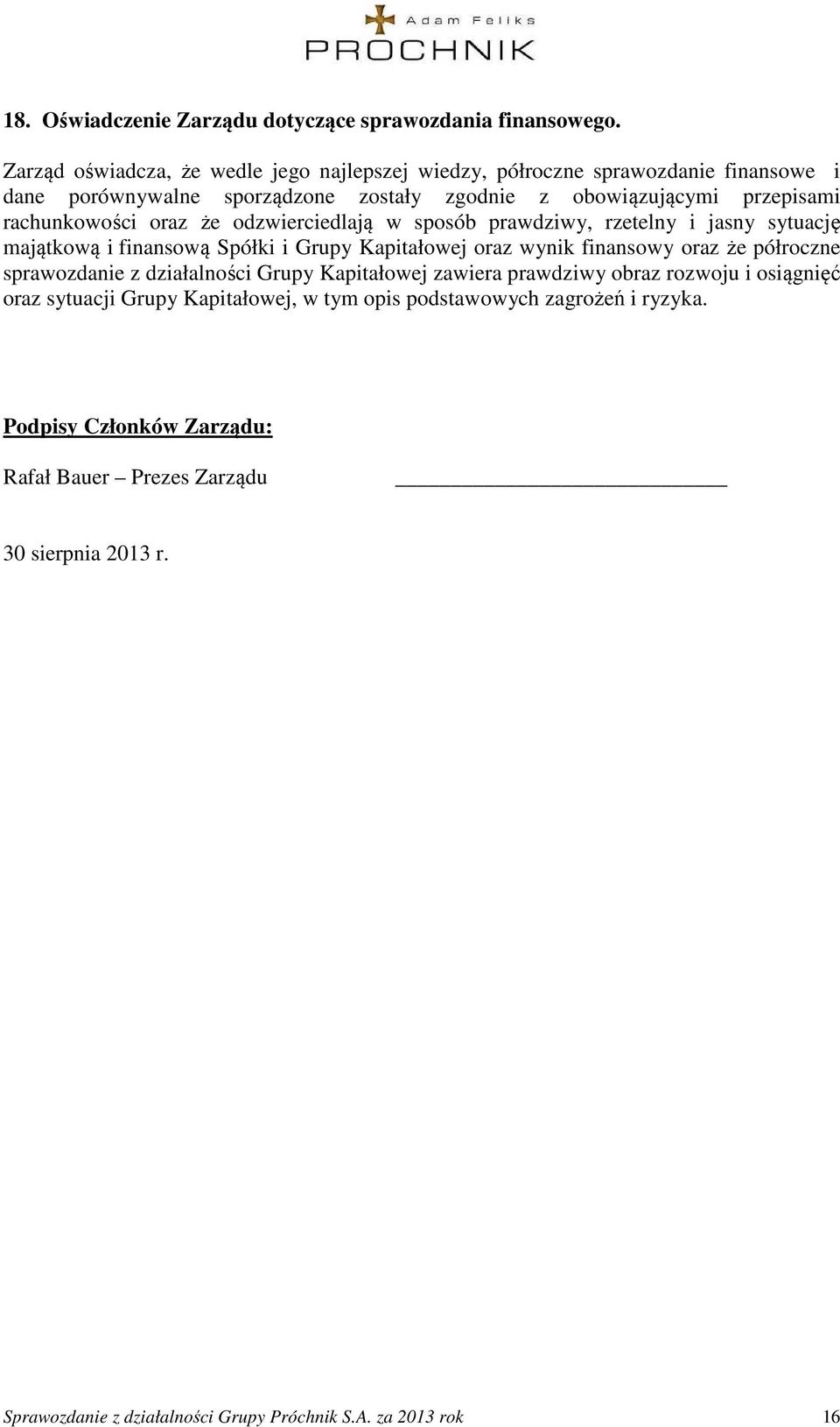 oraz że odzwierciedlają w sposób prawdziwy, rzetelny i jasny sytuację majątkową i finansową Spółki i Grupy Kapitałowej oraz wynik finansowy oraz że półroczne sprawozdanie z