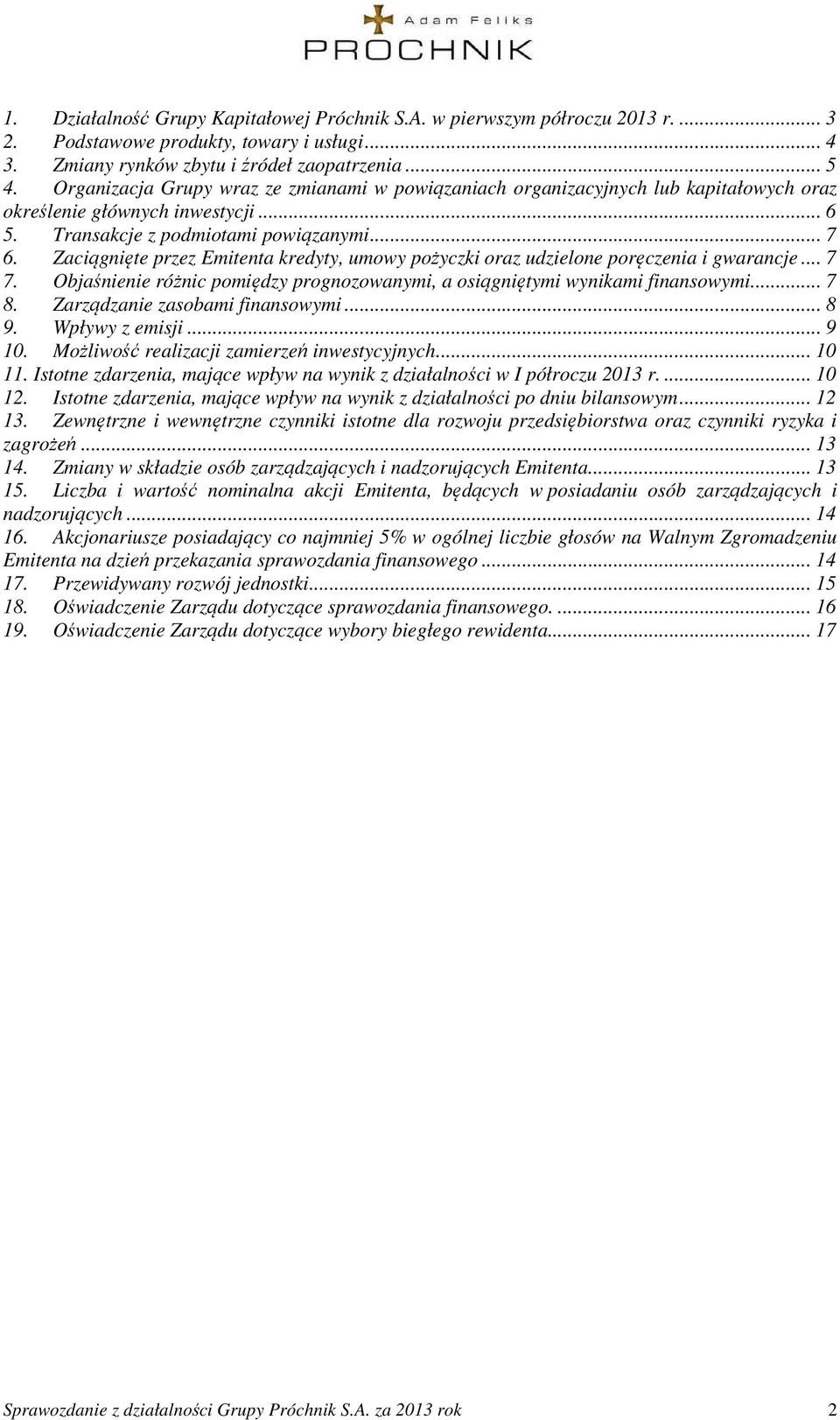 Zaciągnięte przez Emitenta kredyty, umowy pożyczki oraz udzielone poręczenia i gwarancje... 7 7. Objaśnienie różnic pomiędzy prognozowanymi, a osiągniętymi wynikami finansowymi.... 7 8.